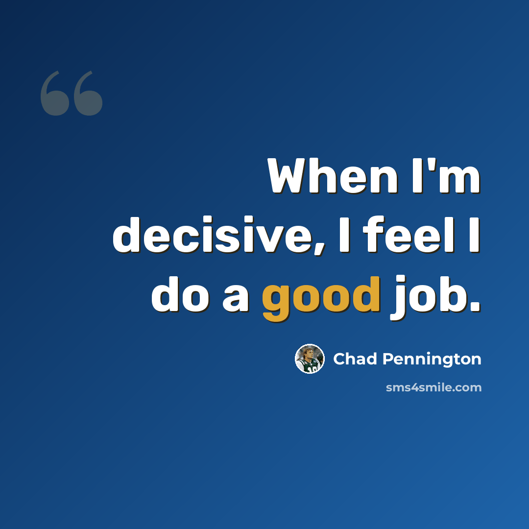 “When I'm decisive, I feel I do a good job.” quote by Chad Pennington