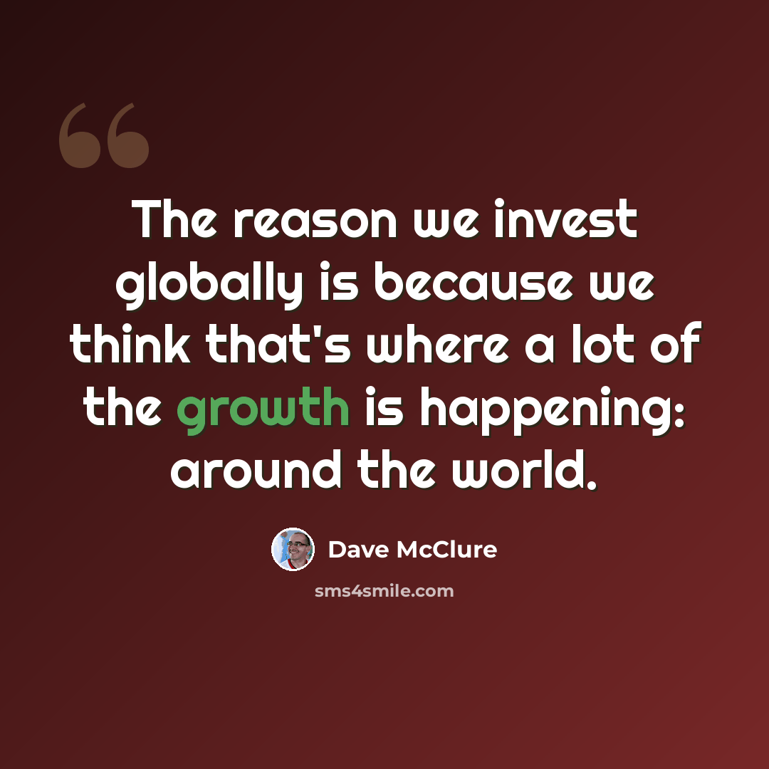 “The reason we invest globally is because we think that's where a lot of the growth is happening: around the world.” quote by Dave McClure