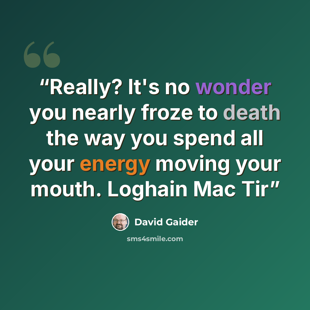 “Really? It's no wonder you nearly froze to death the way you spend all your energy moving your mouth. Loghain Mac Tir” quote by David Gaider