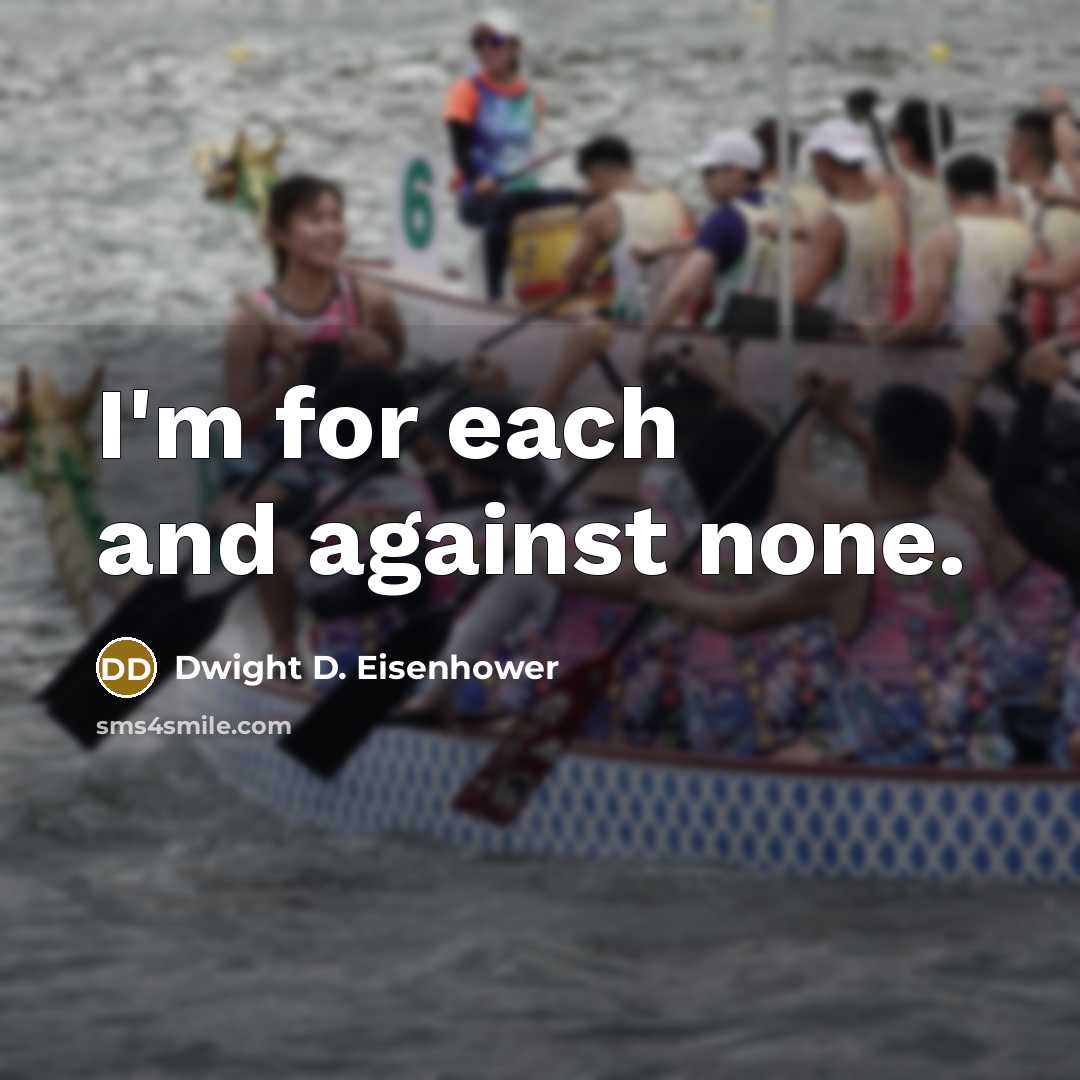 “I'm for each and against none.” quote by Dwight D. Eisenhower