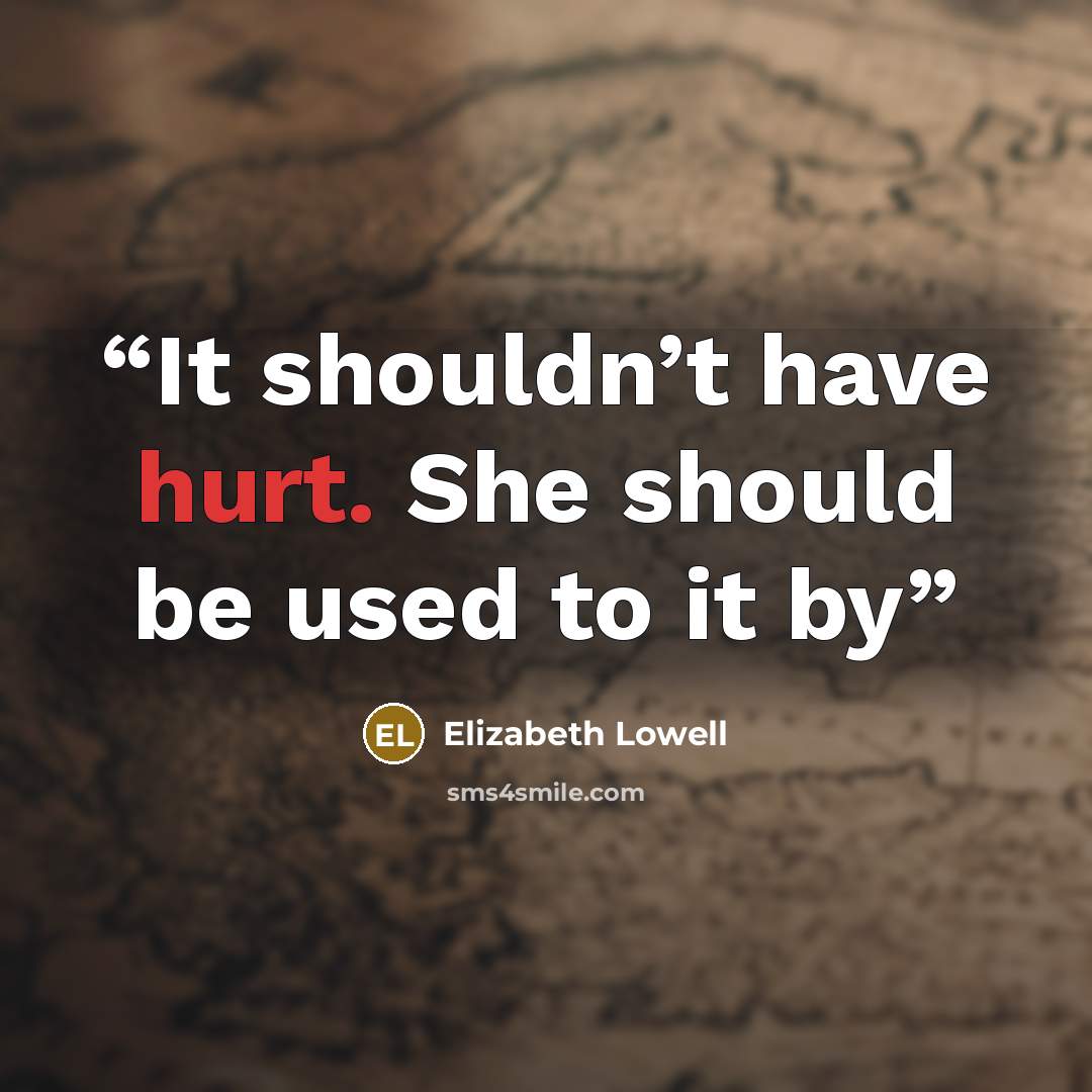 “It shouldn’t have hurt. She should be used to it by” quote by Elizabeth Lowell