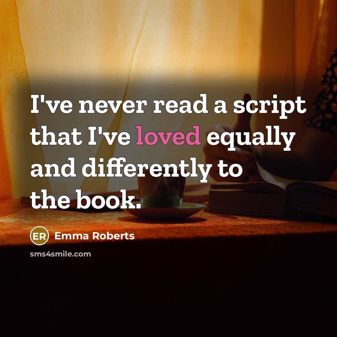 “I've never read a script that I've loved equally and differently to the book.” quote by Emma Roberts