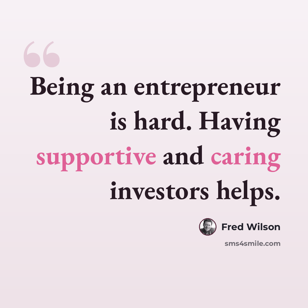 “Being an entrepreneur is hard. Having supportive and caring investors helps.” quote by Fred Wilson