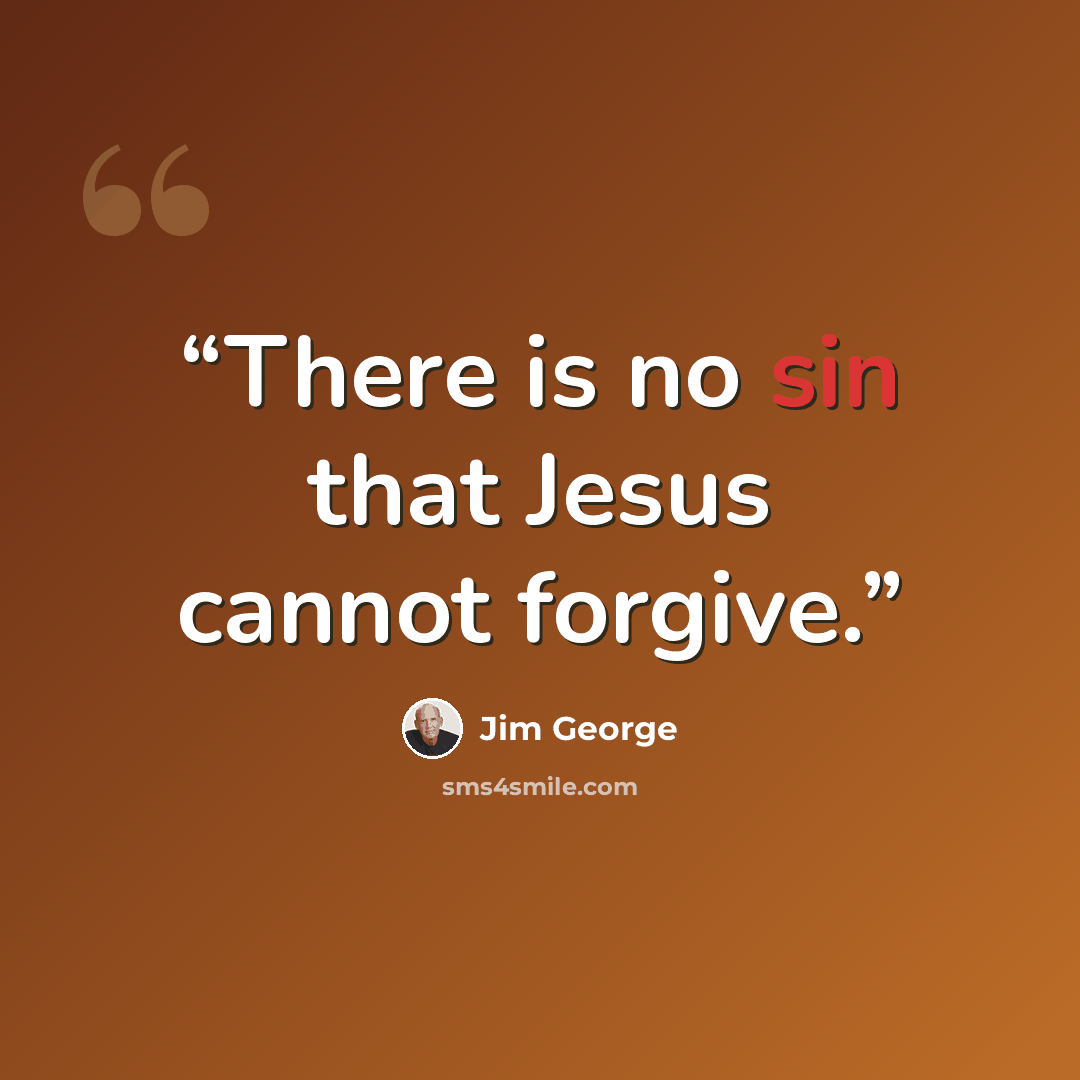 “There is no sin that Jesus cannot forgive.” quote by Jim George