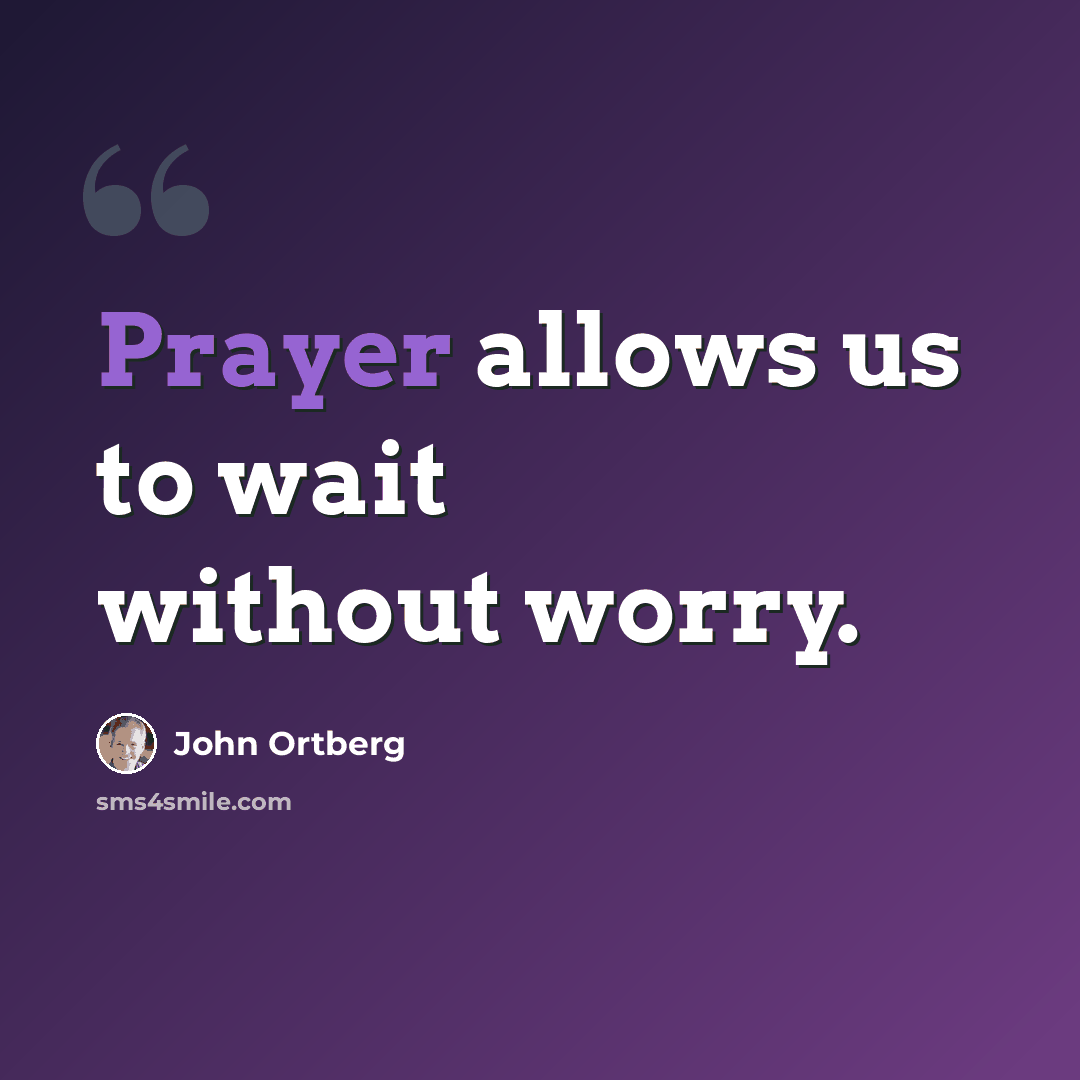 “Prayer allows us to wait without worry.” quote by John Ortberg