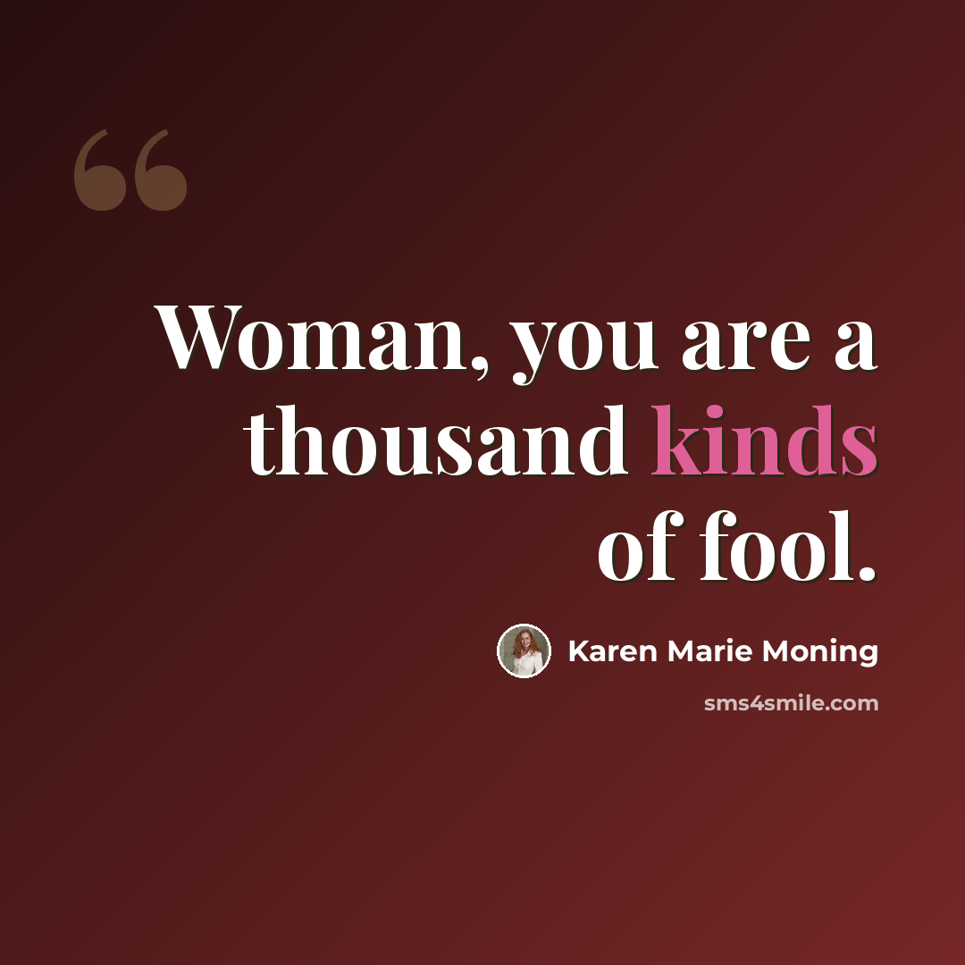 “Woman, you are a thousand kinds of fool.” quote by Karen Marie Moning