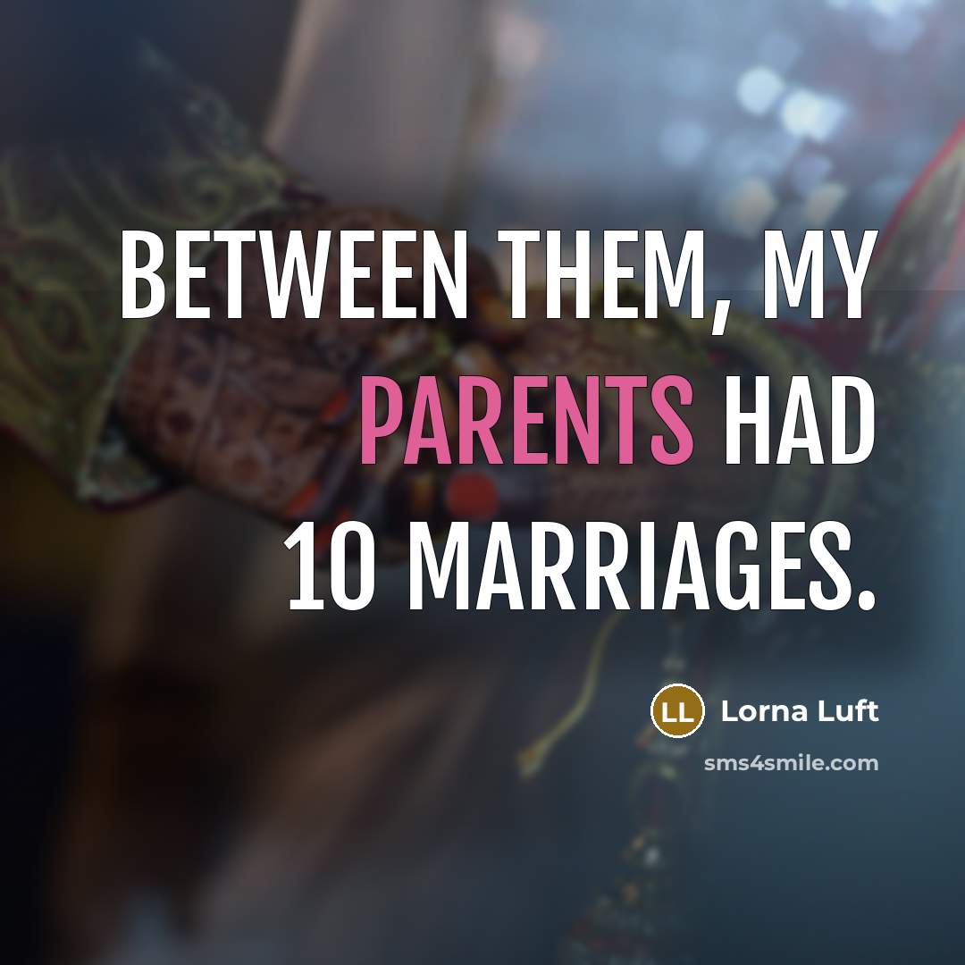“Between them, my parents had 10 marriages.” quote by Lorna Luft