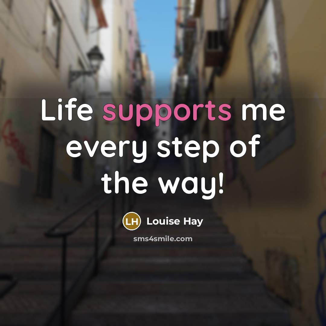 “Life supports me every step of the way!” quote by Louise Hay