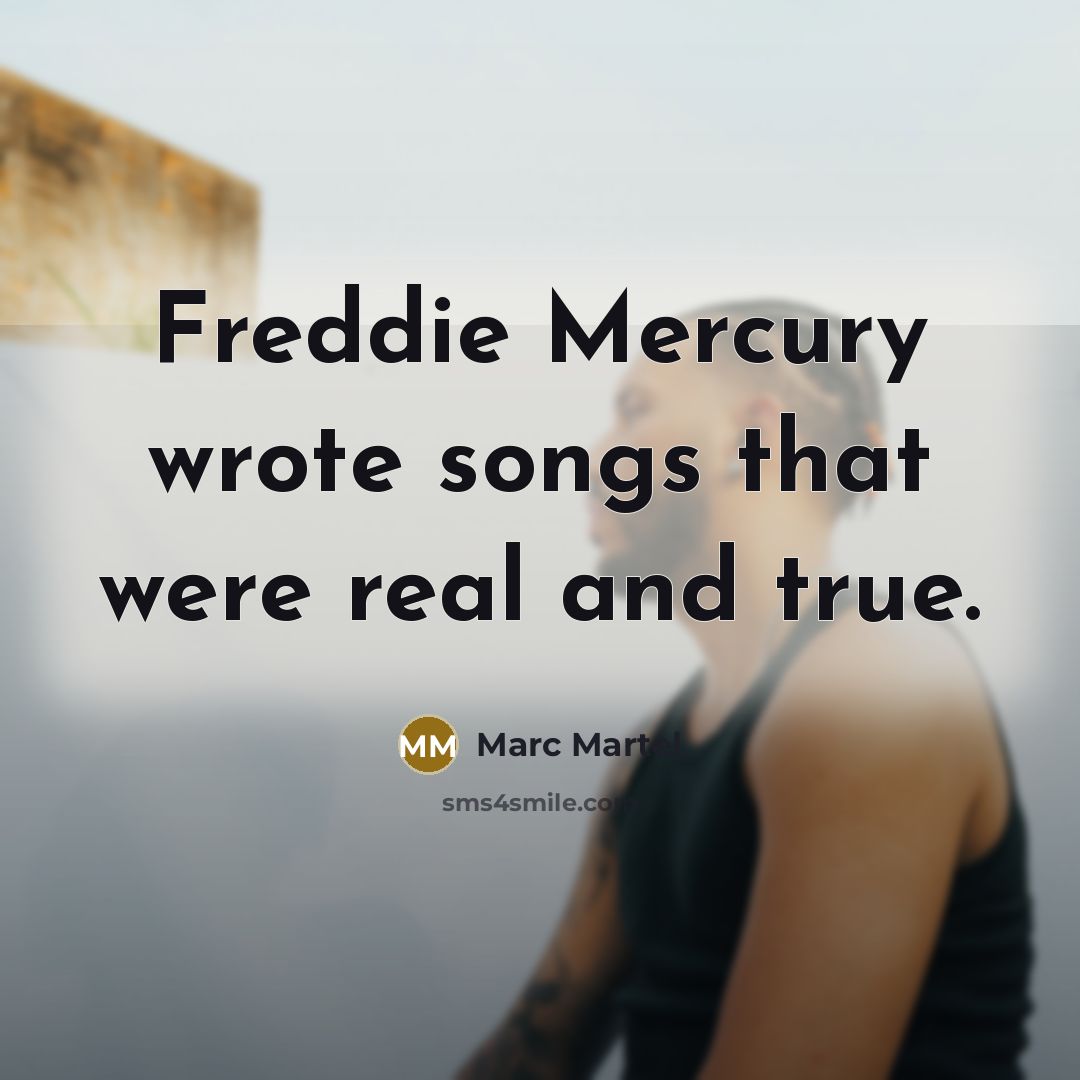 “Freddie Mercury wrote songs that were real and true.” quote by Marc Martel