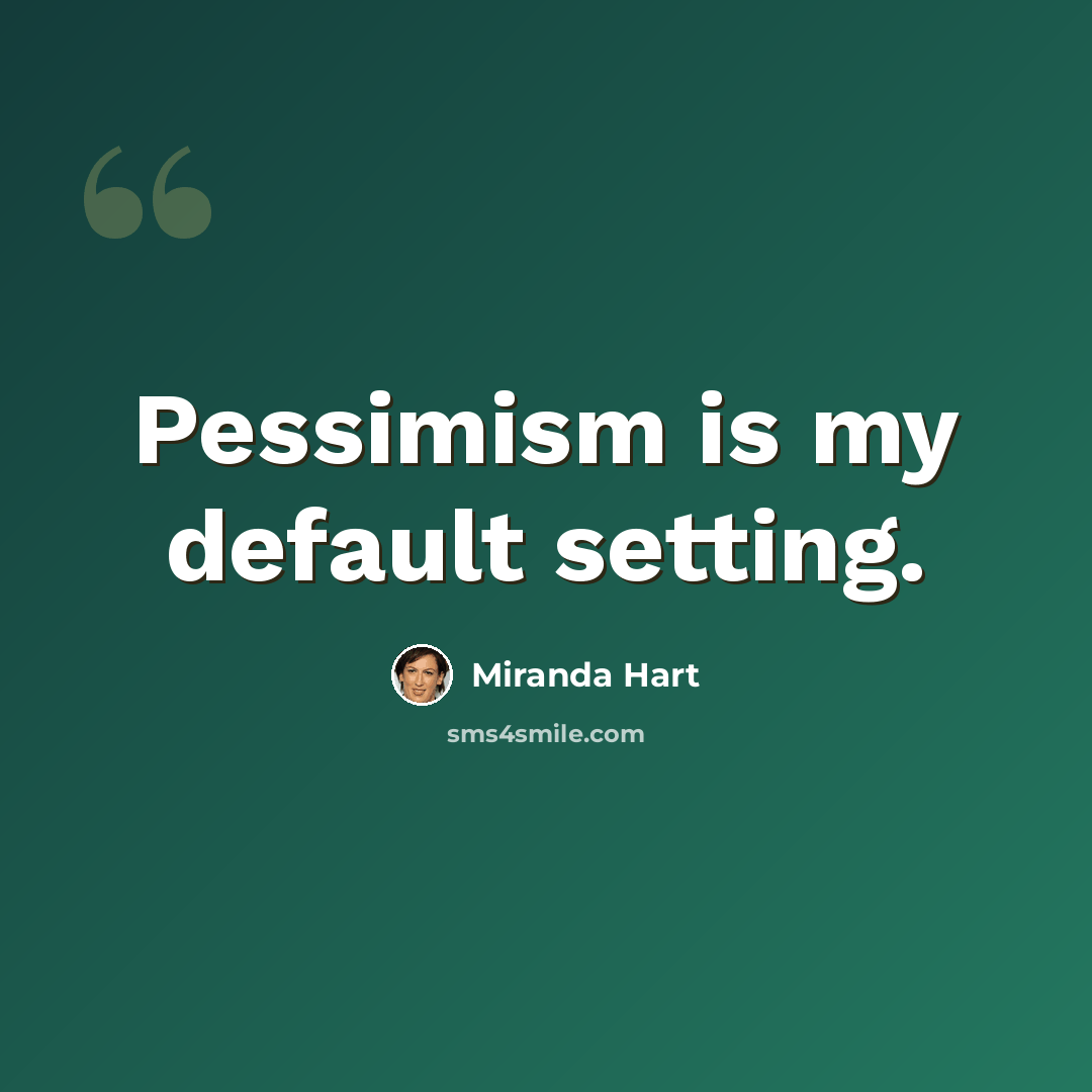 “Pessimism is my default setting.” quote by Miranda Hart