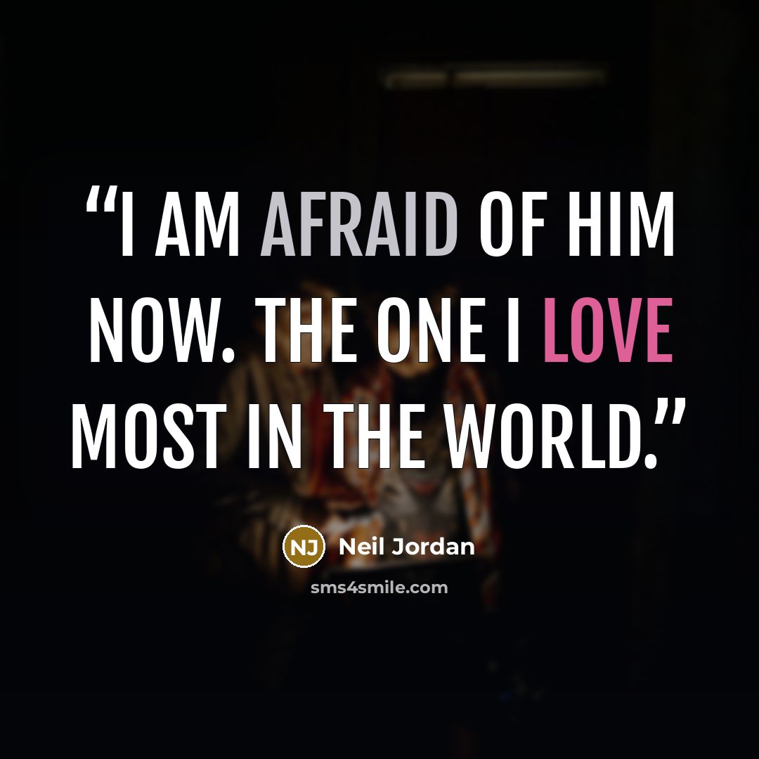 “I am afraid of him now. The one I love most in the world.” quote by Neil Jordan