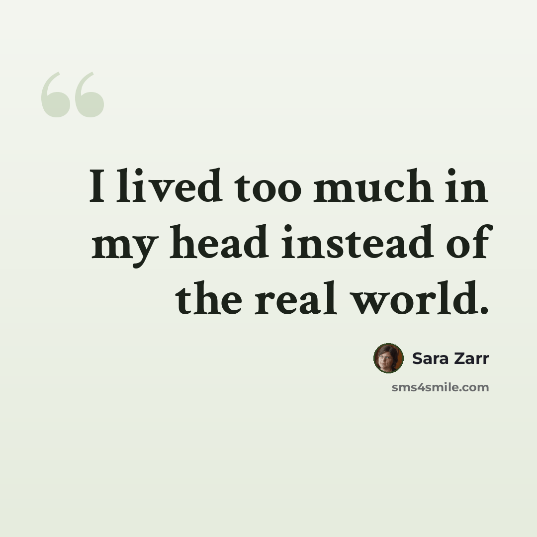 “I lived too much in my head instead of the real world.” quote by Sara Zarr