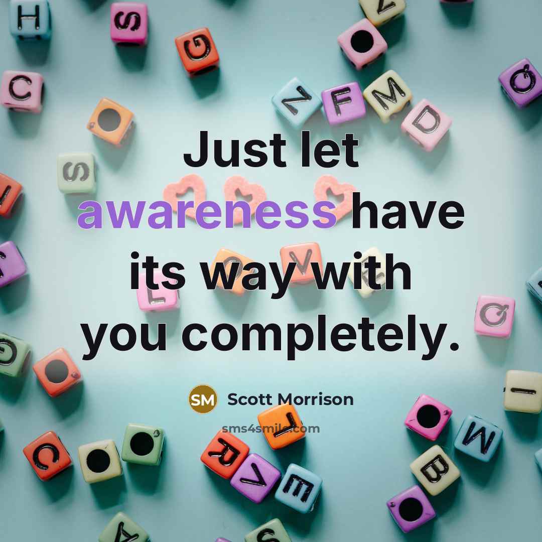 “Just let awareness have its way with you completely.” quote by Scott Morrison