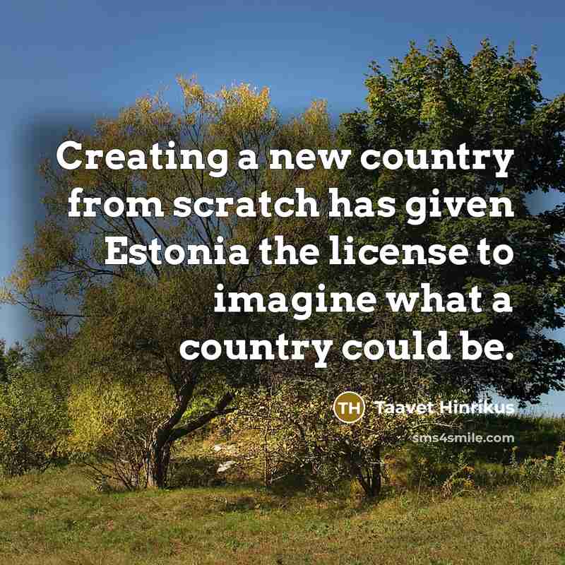 “Creating a new country from scratch has given Estonia the license to imagine what a country could be.” quote by Taavet Hinrikus