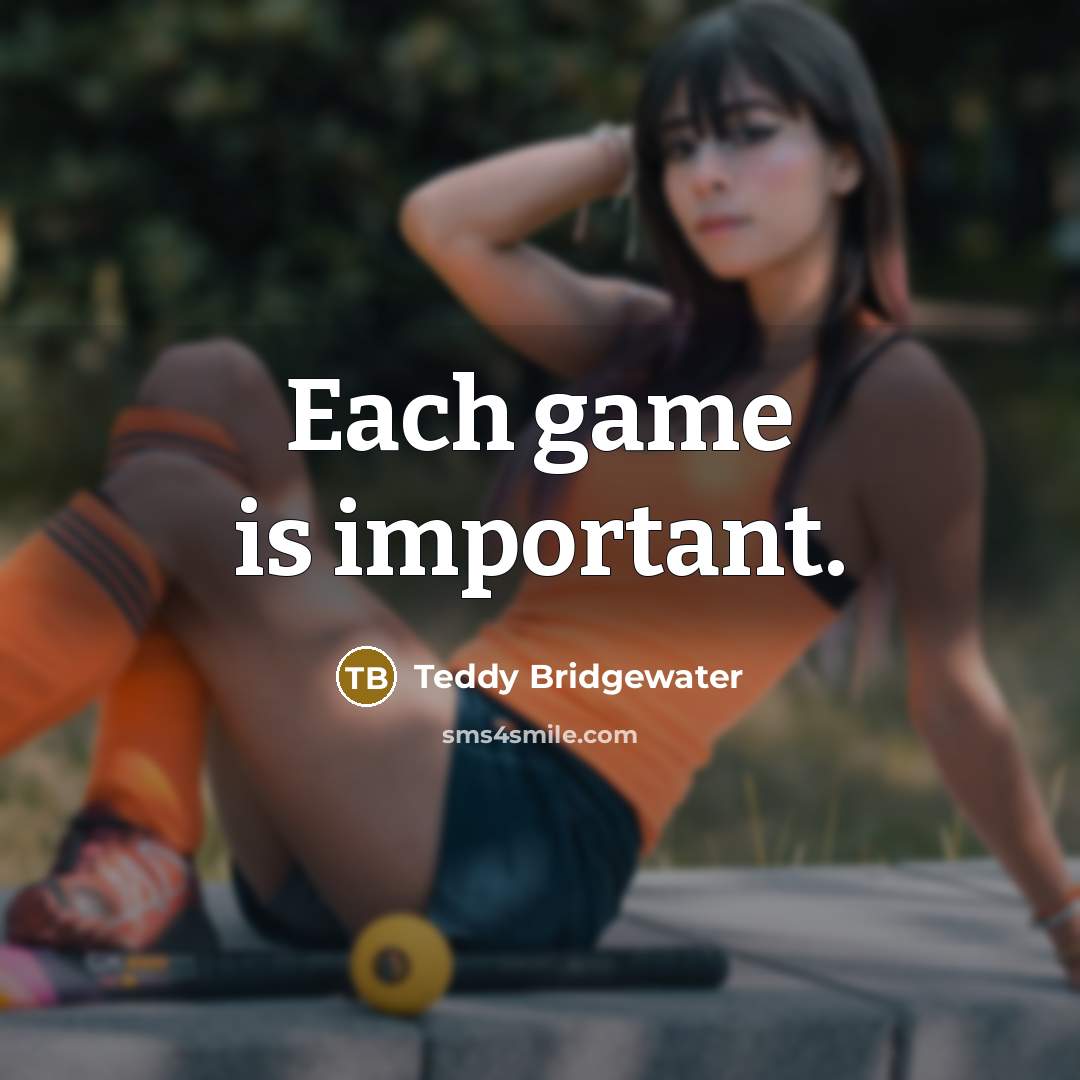 “Each game is important.” quote by Teddy Bridgewater