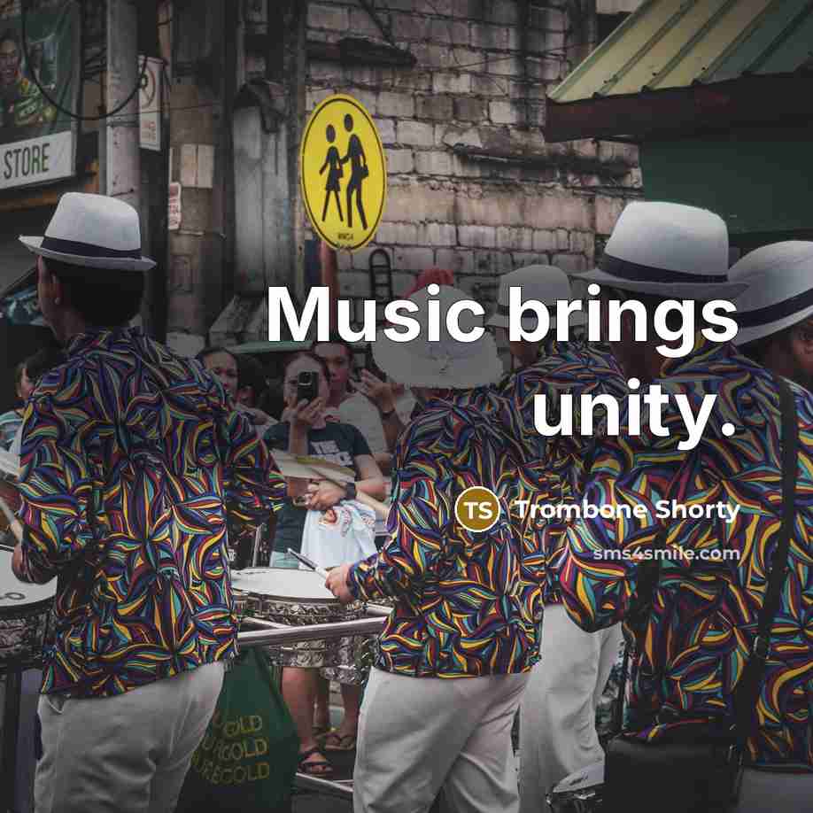 “Music brings unity.” quote by Trombone Shorty
