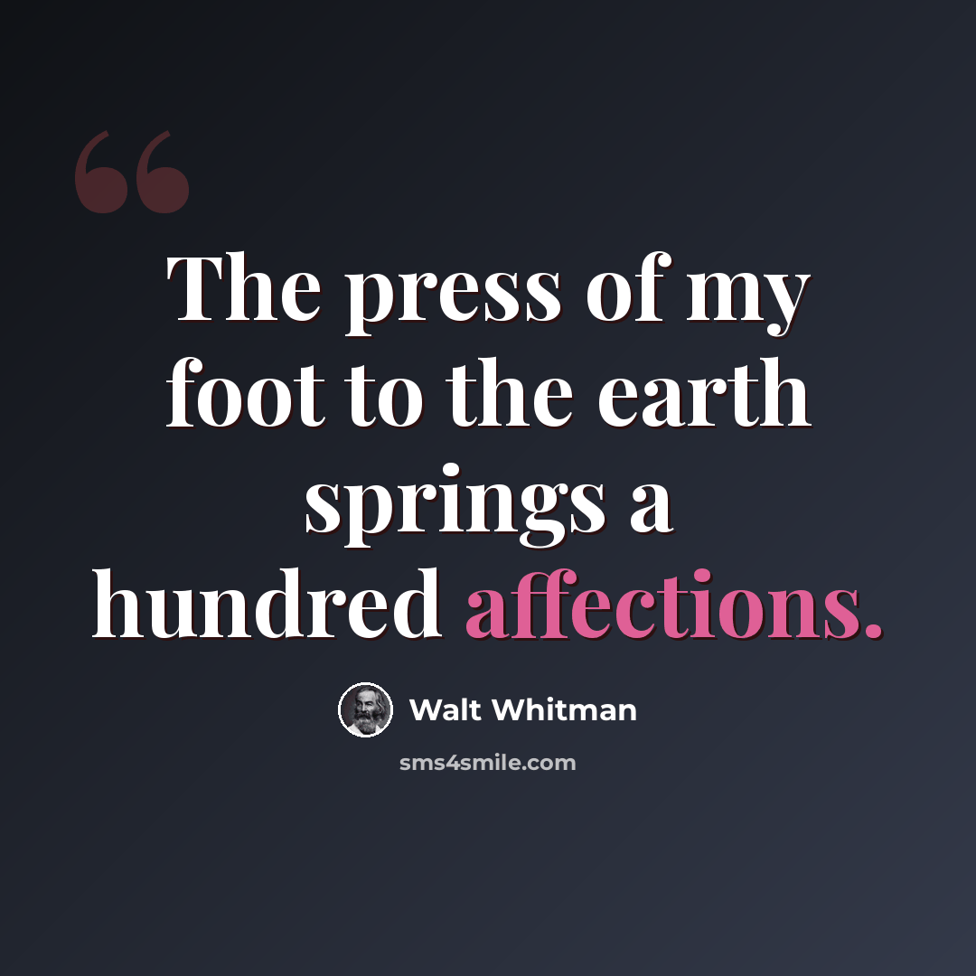 “The press of my foot to the earth springs a hundred affections.” quote by Walt Whitman