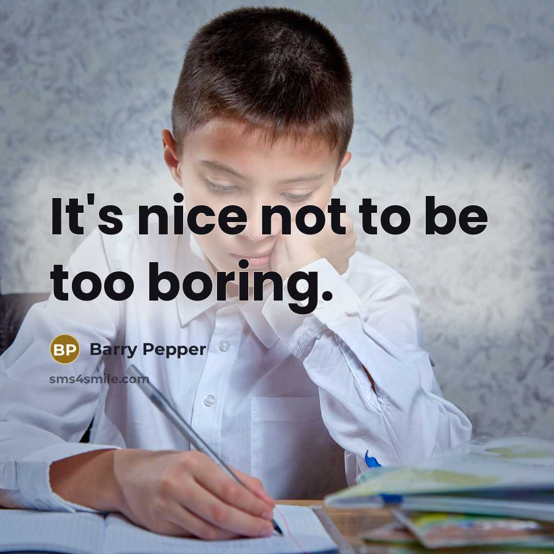 “It's nice not to be too boring.” quote by Barry Pepper
