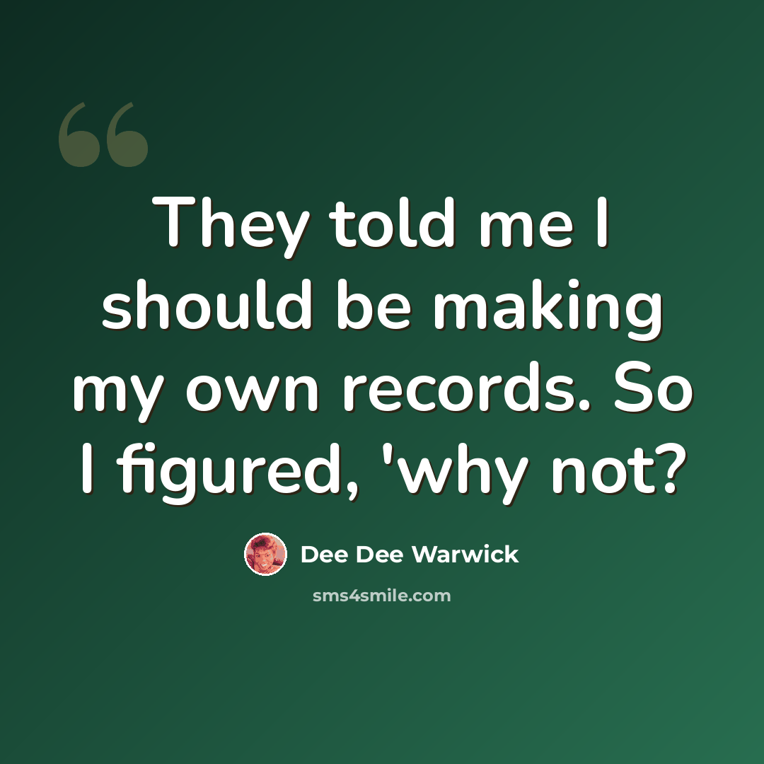 “They told me I should be making my own records. So I figured, 'why not?” quote by Dee Dee Warwick