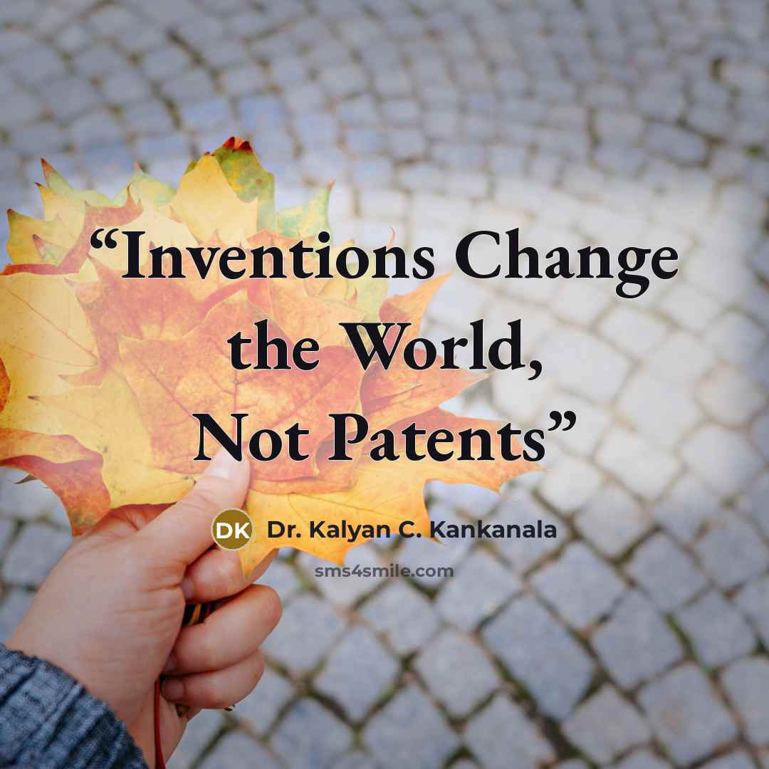 “Inventions Change the World, Not Patents” quote by Dr. Kalyan C. Kankanala