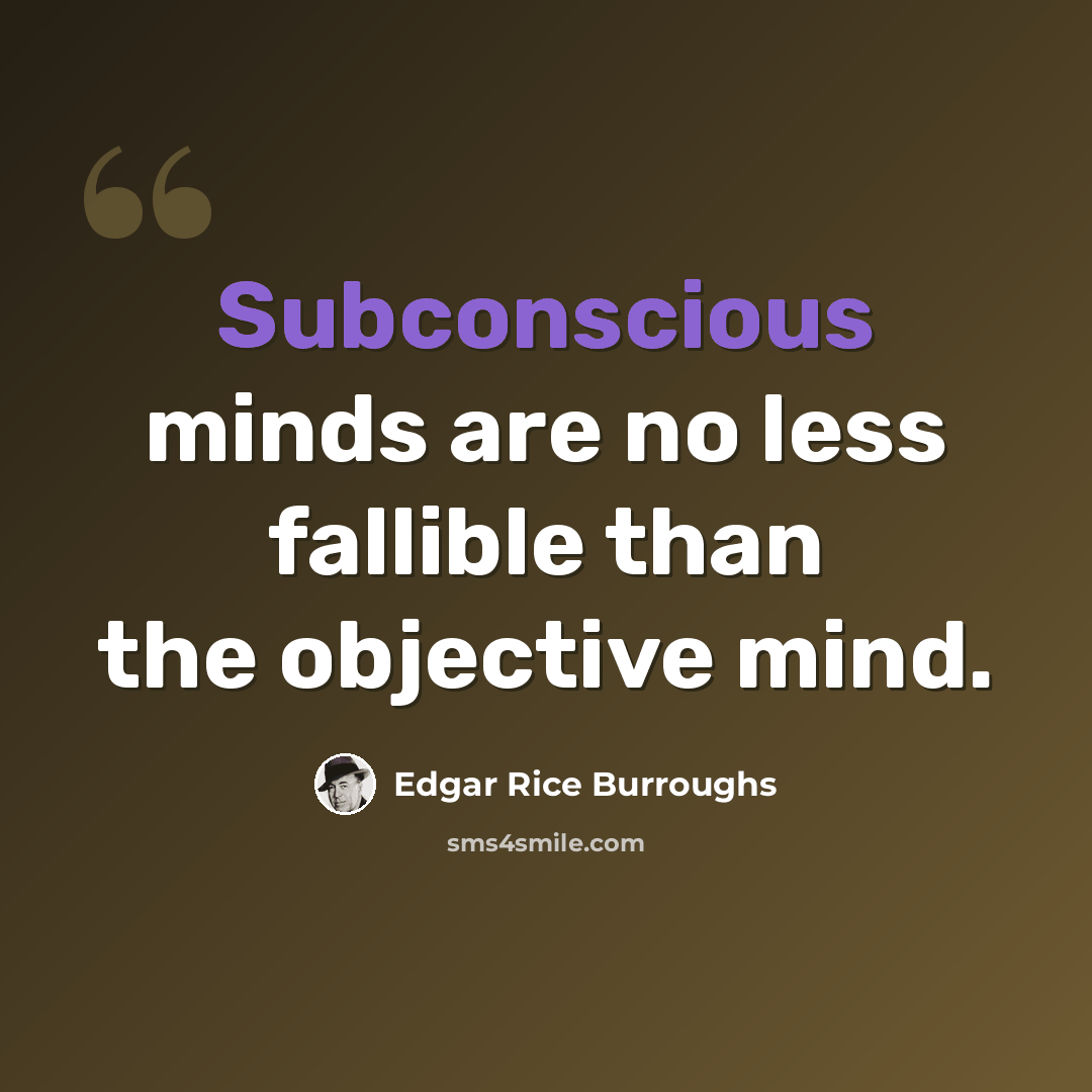 “Subconscious minds are no less fallible than the objective mind.” quote by Edgar Rice Burroughs