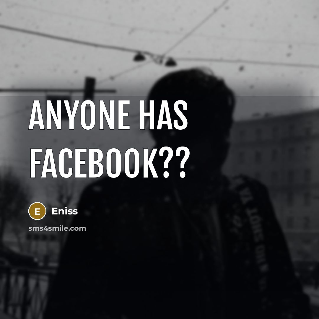 “Anyone has Facebook??” quote by Eniss