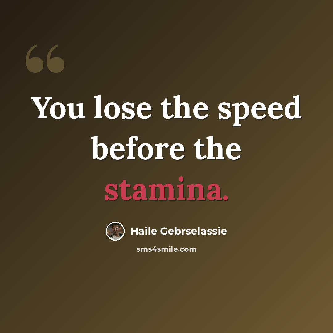 “You lose the speed before the stamina.” quote by Haile Gebrselassie