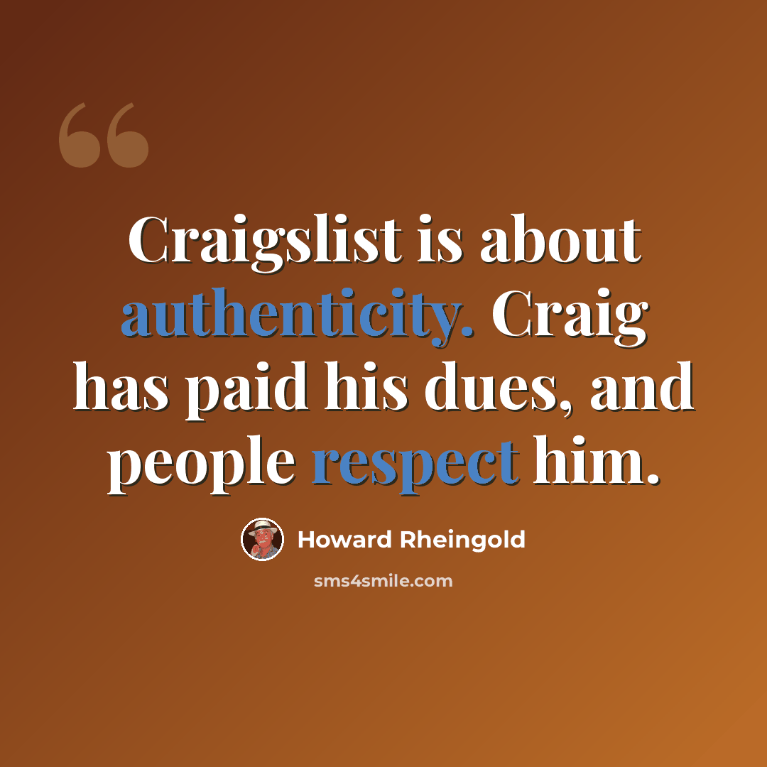 “Craigslist is about authenticity. Craig has paid his dues, and people respect him.” quote by Howard Rheingold