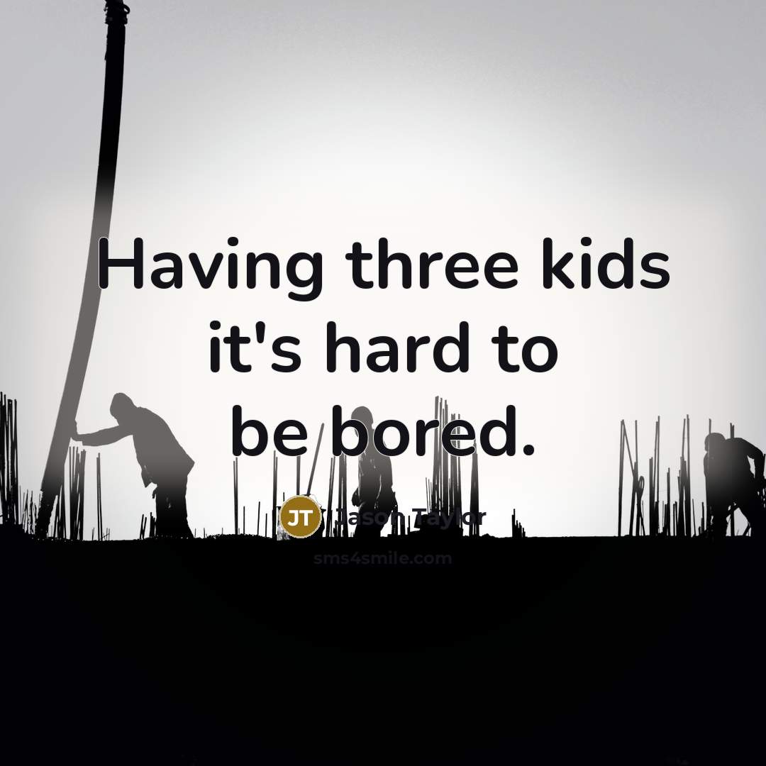“Having three kids it's hard to be bored.” quote by Jason Taylor