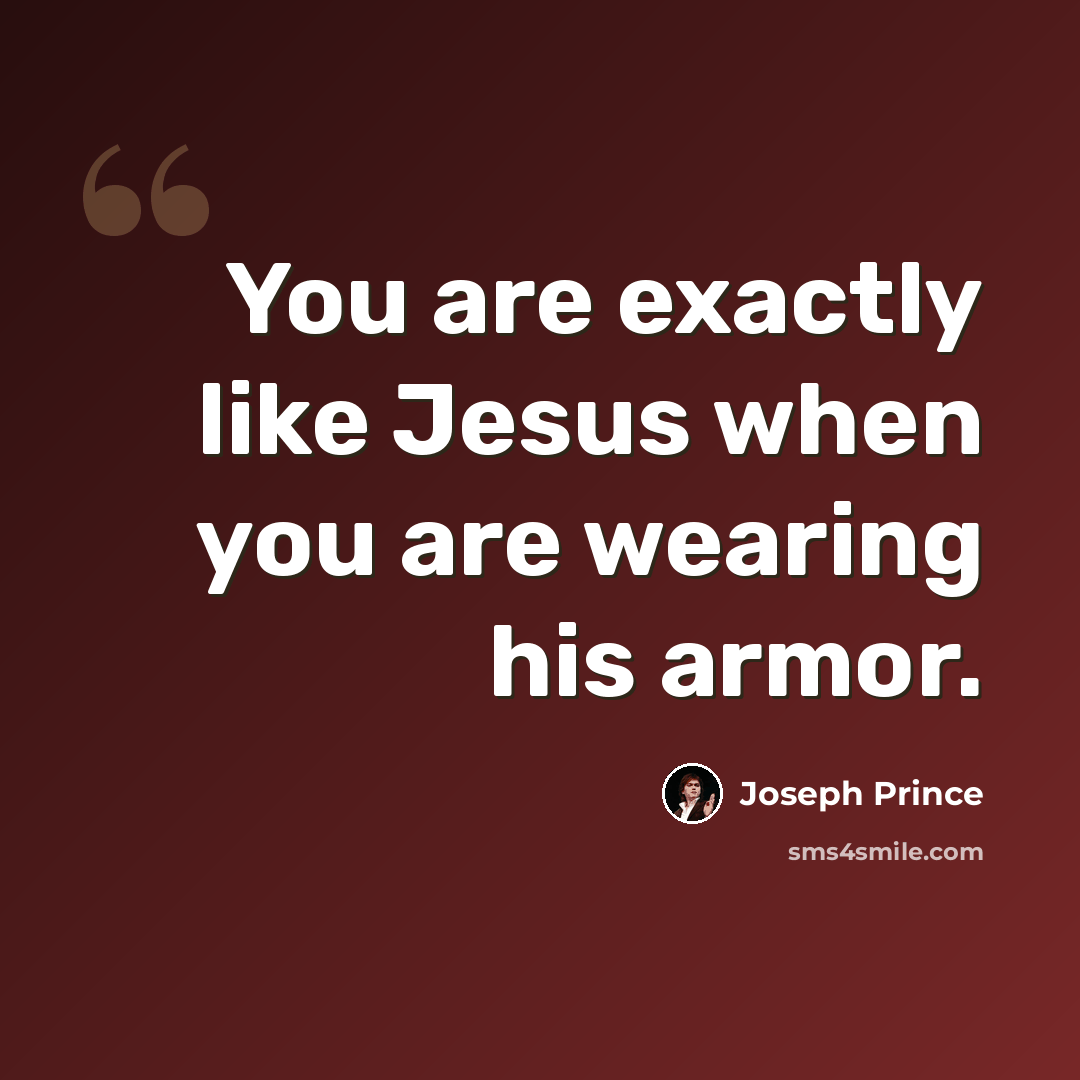 “You are exactly like Jesus when you are wearing his armor.” quote by Joseph Prince