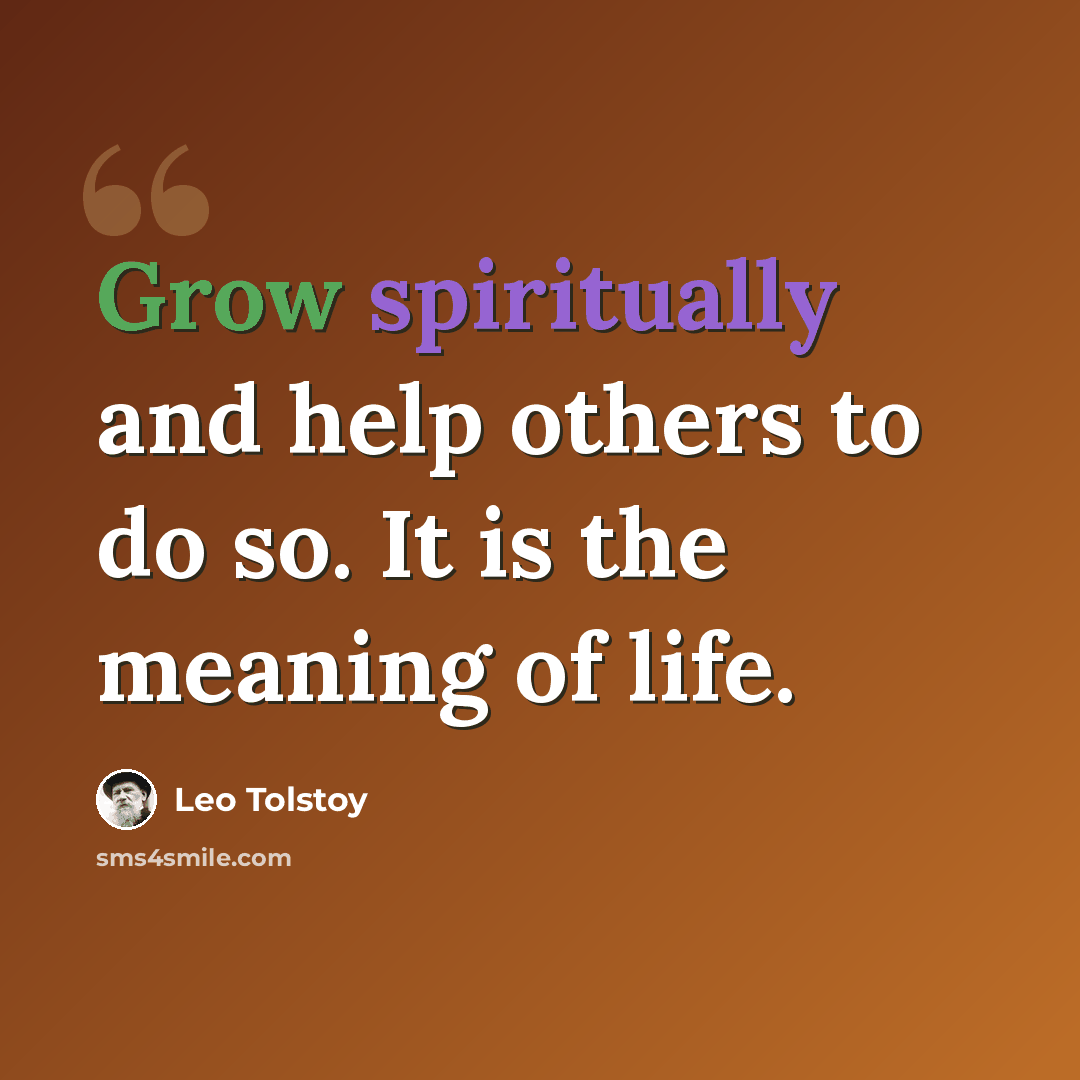 “Grow spiritually and help others to do so. It is the meaning of life.” quote by Leo Tolstoy