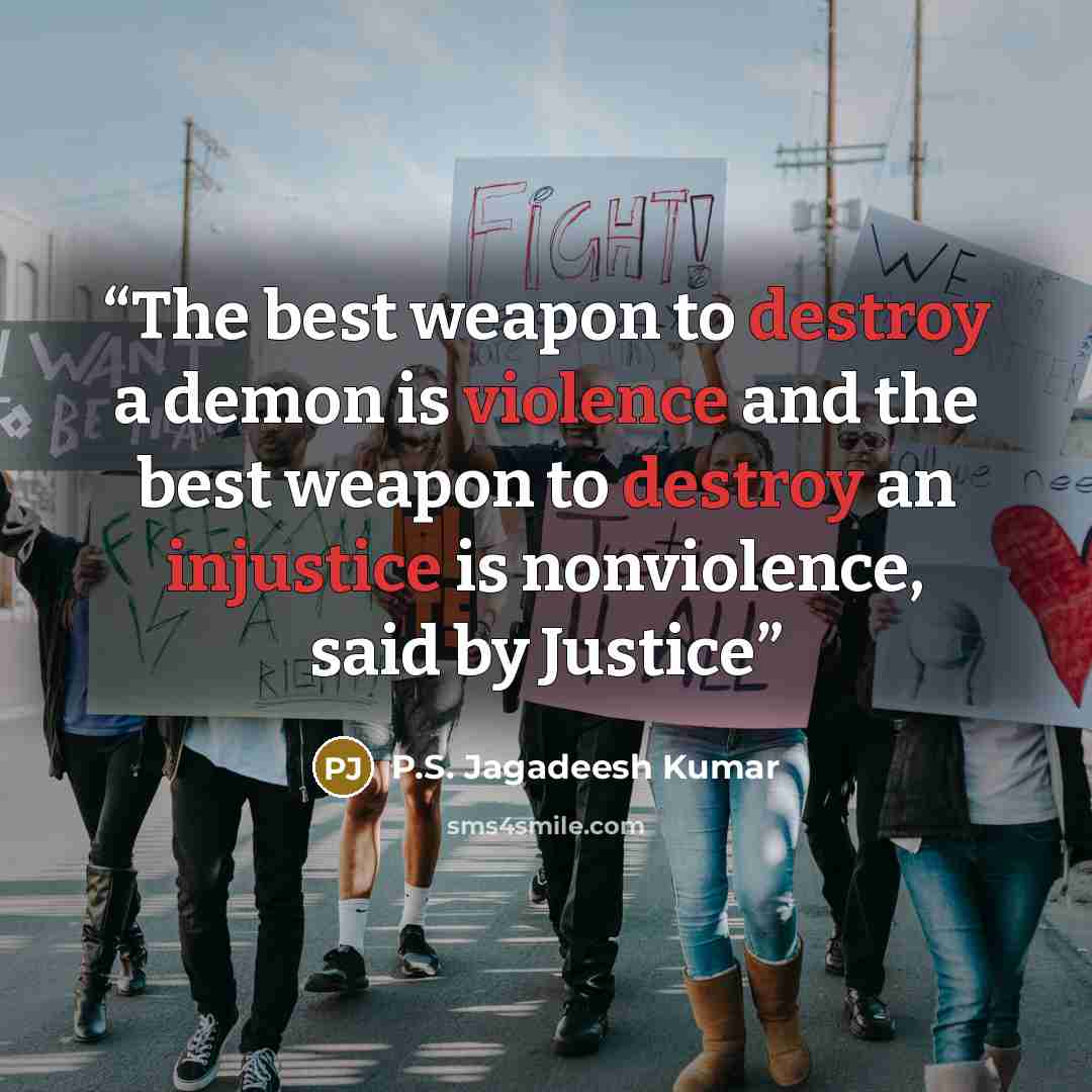 “The best weapon to destroy a demon is violence and the best weapon to destroy an injustice is nonviolence, said by Justice” quote by P.S. Jagadeesh Kumar