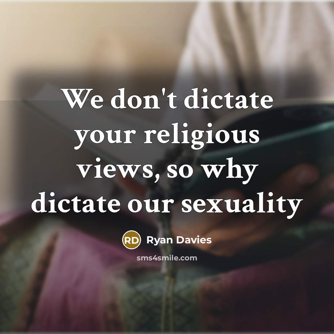 “We don't dictate your religious views, so why dictate our sexuality” quote by Ryan Davies