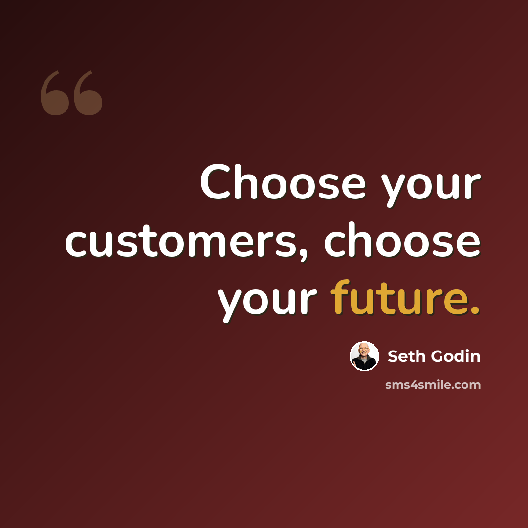 “Choose your customers, choose your future.” quote by Seth Godin
