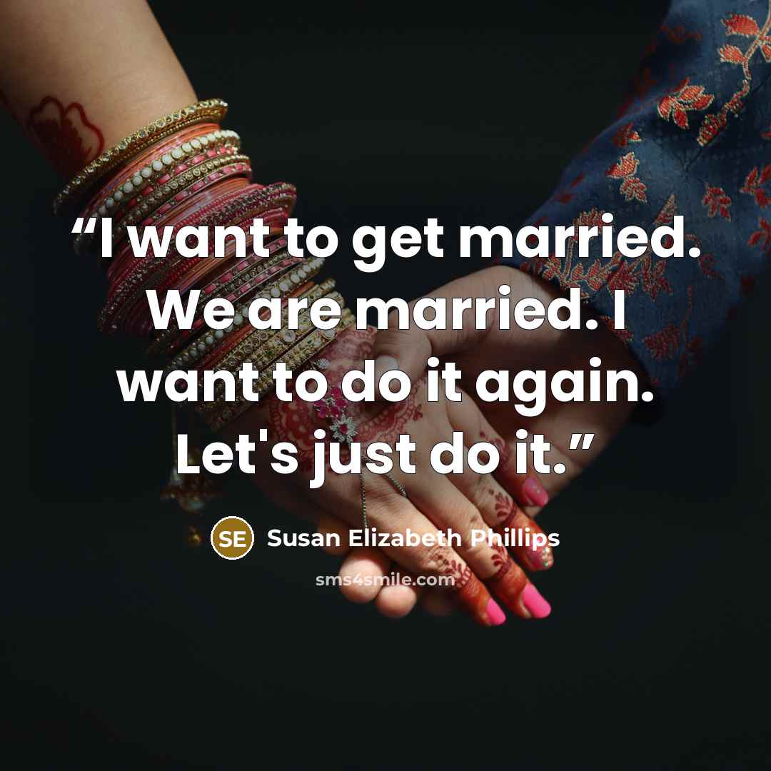 “I want to get married. We are married. I want to do it again. Let's just do it.” quote by Susan Elizabeth Phillips