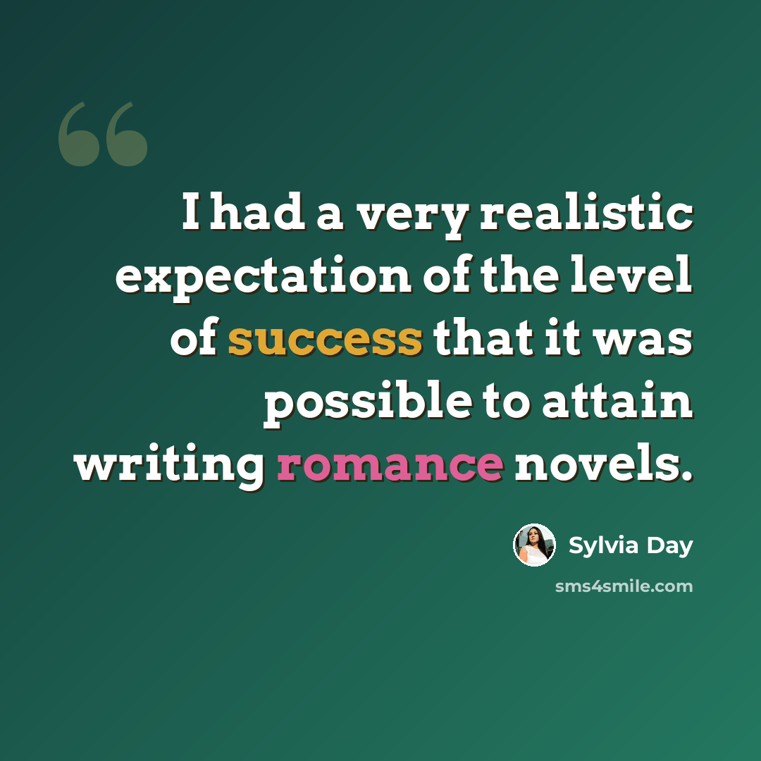 “I had a very realistic expectation of the level of success that it was possible to attain writing romance novels.” quote by Sylvia Day
