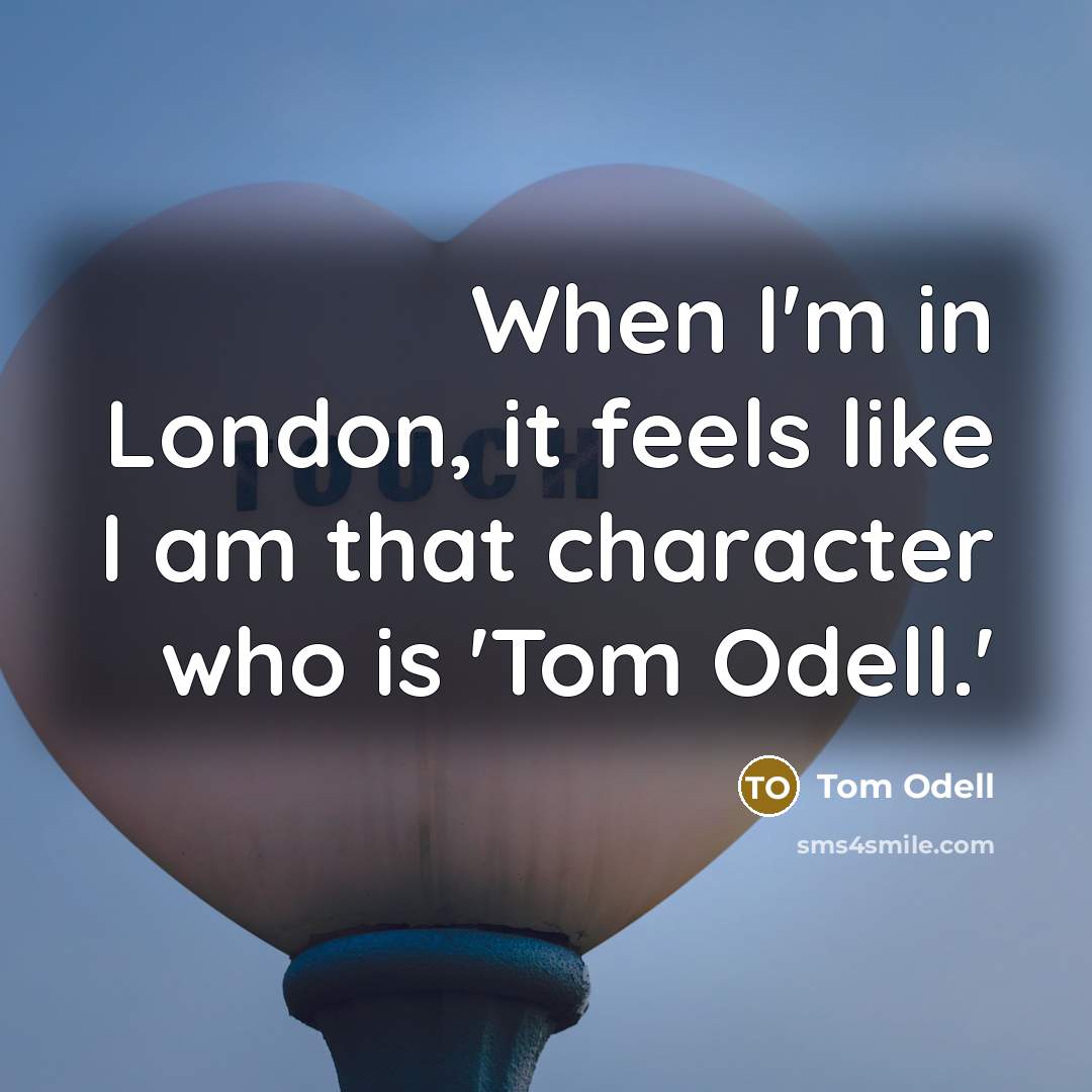 “When I'm in London, it feels like I am that character who is 'Tom Odell.'” quote by Tom Odell
