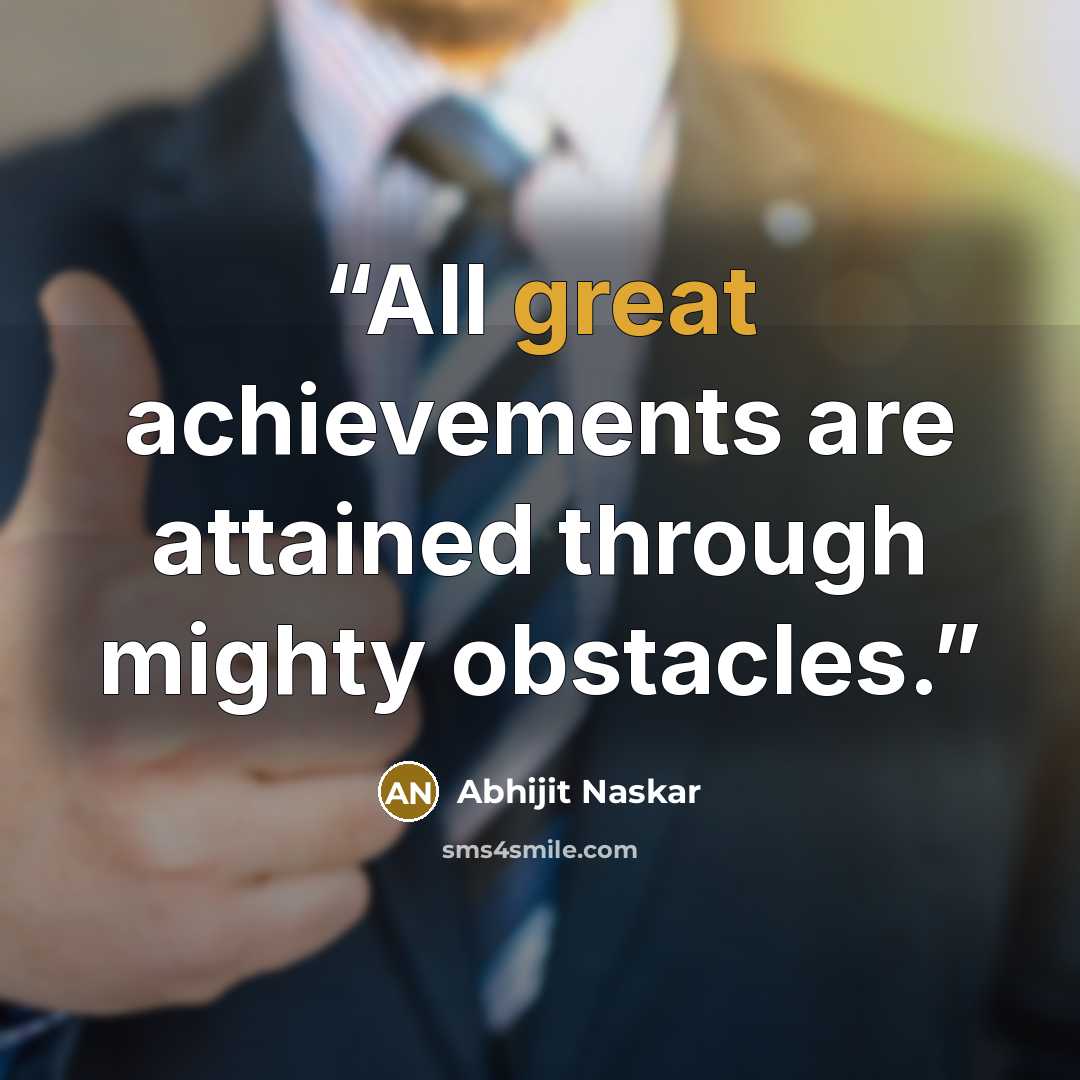 “All great achievements are attained through mighty obstacles.” quote by Abhijit Naskar