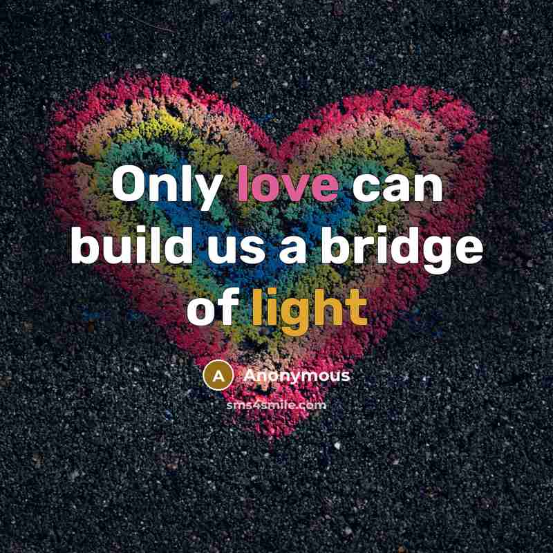 “Only love can build us a bridge of light” quote by Anonymous
