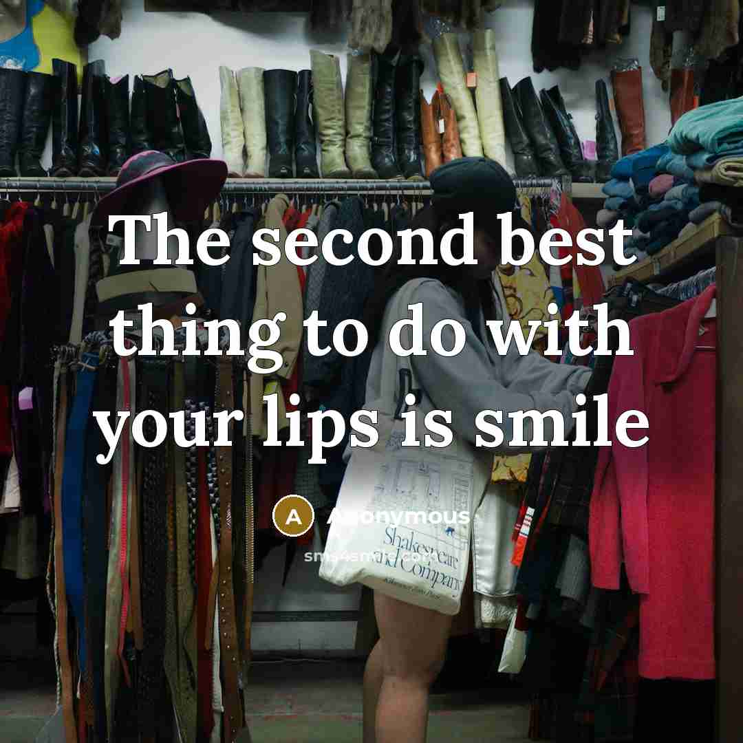 “The second best thing to do with your lips is smile” quote by Anonymous
