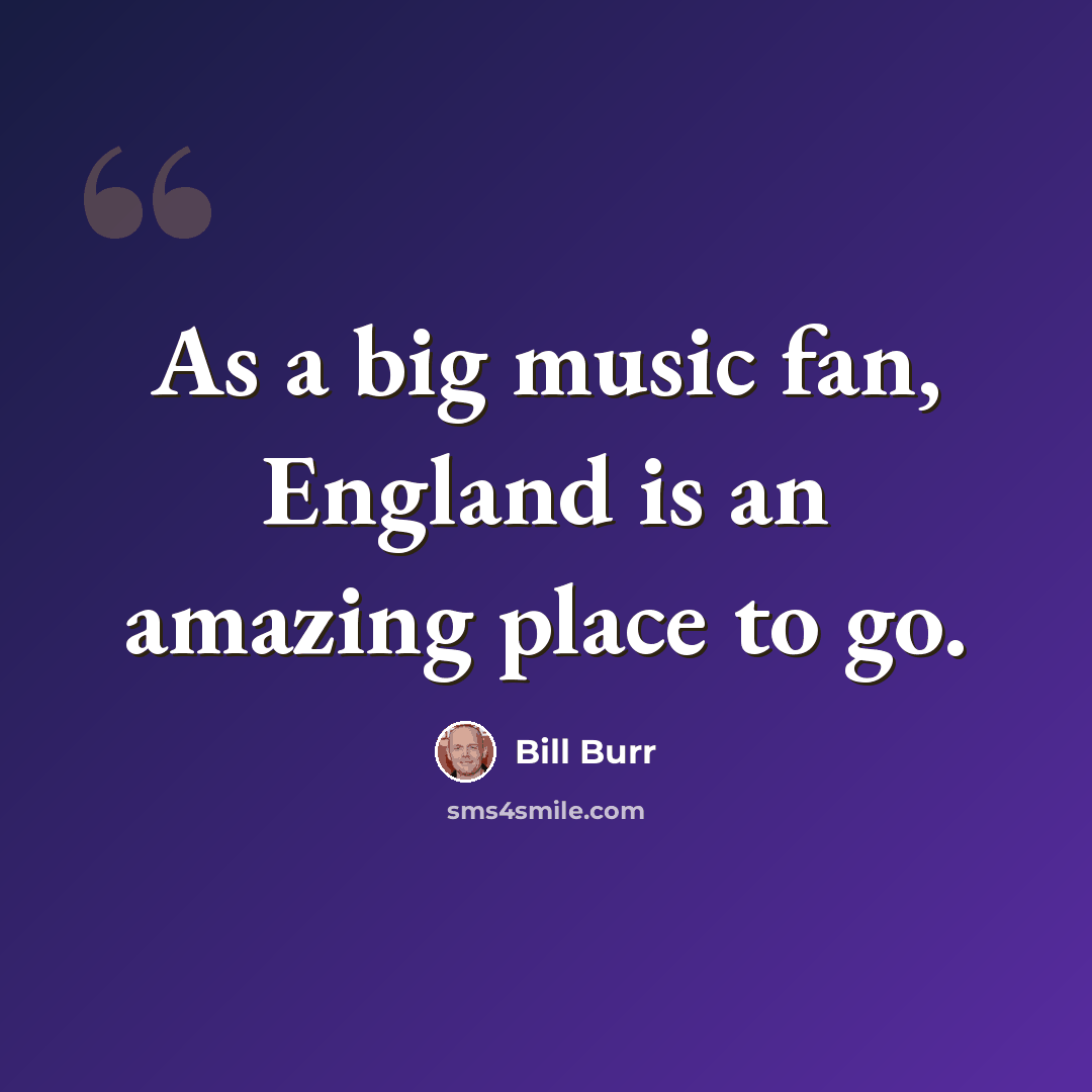 “As a big music fan, England is an amazing place to go.” quote by Bill Burr