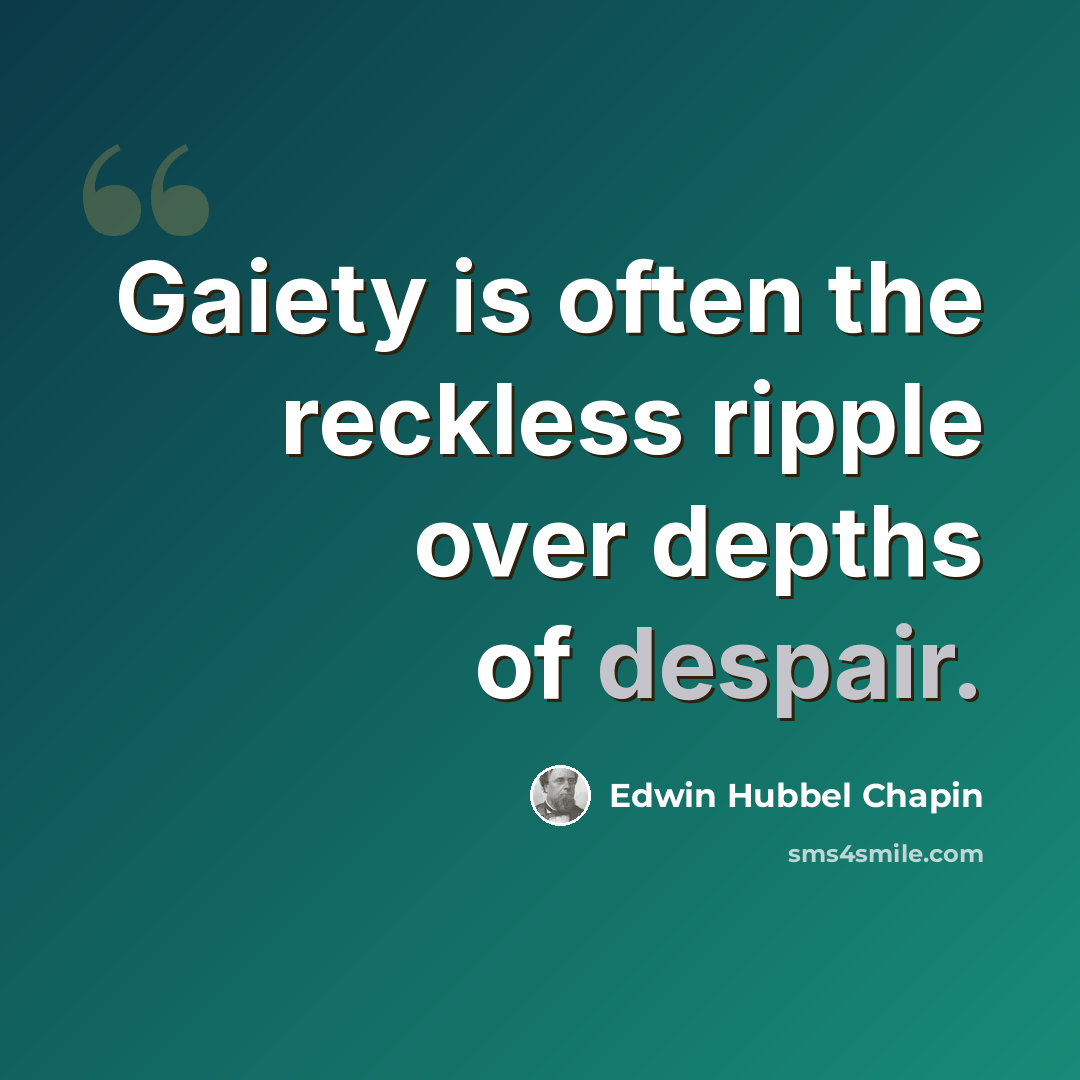 “Gaiety is often the reckless ripple over depths of despair.” quote by Edwin Hubbel Chapin