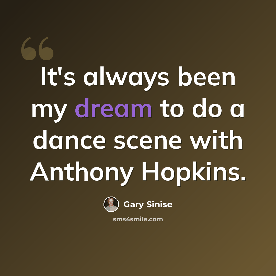 “It's always been my dream to do a dance scene with Anthony Hopkins.” quote by Gary Sinise
