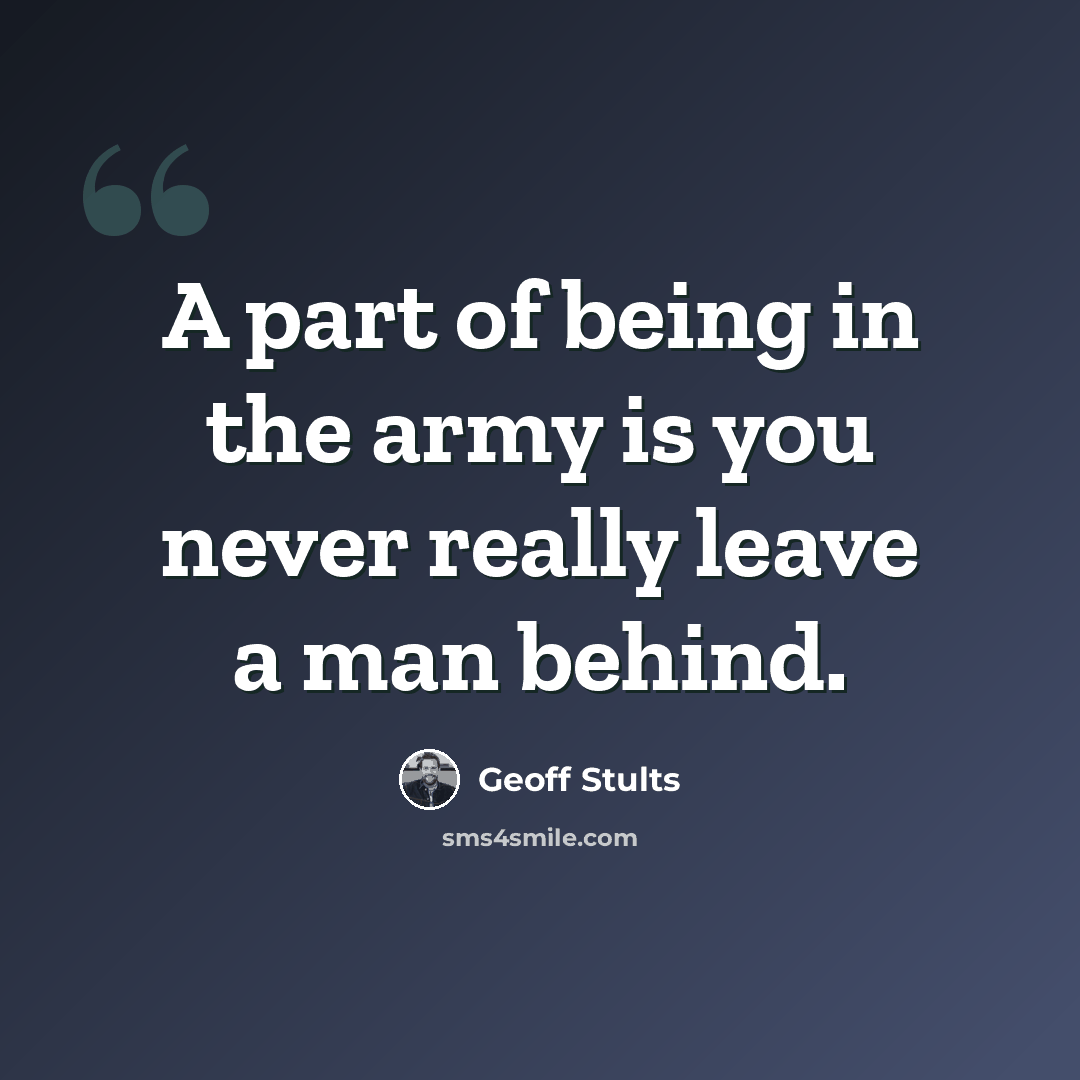 “A part of being in the army is you never really leave a man behind.” quote by Geoff Stults