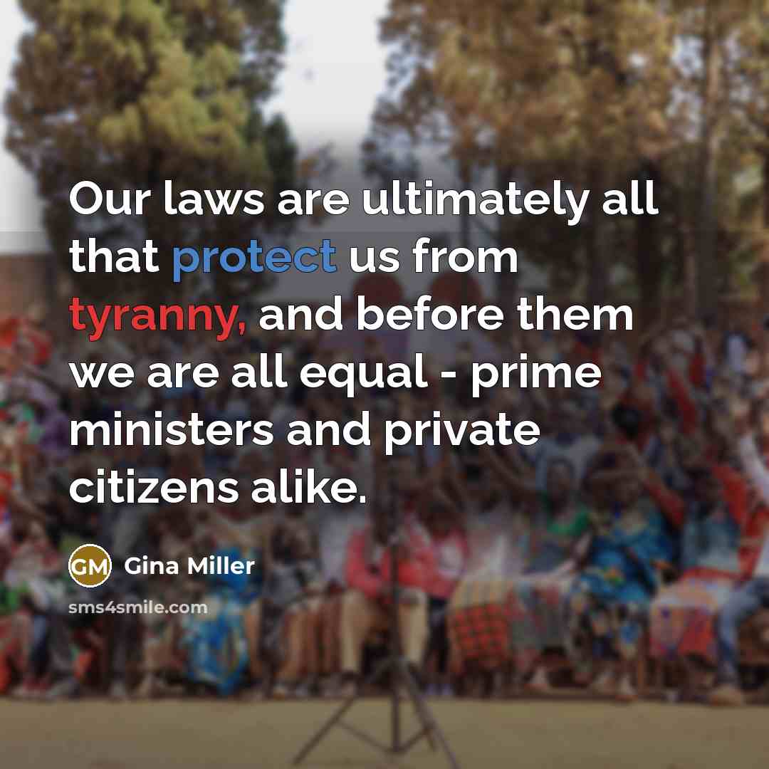 “Our laws are ultimately all that protect us from tyranny, and before them we are all equal - prime ministers and private citizens alike.” quote by Gina Miller