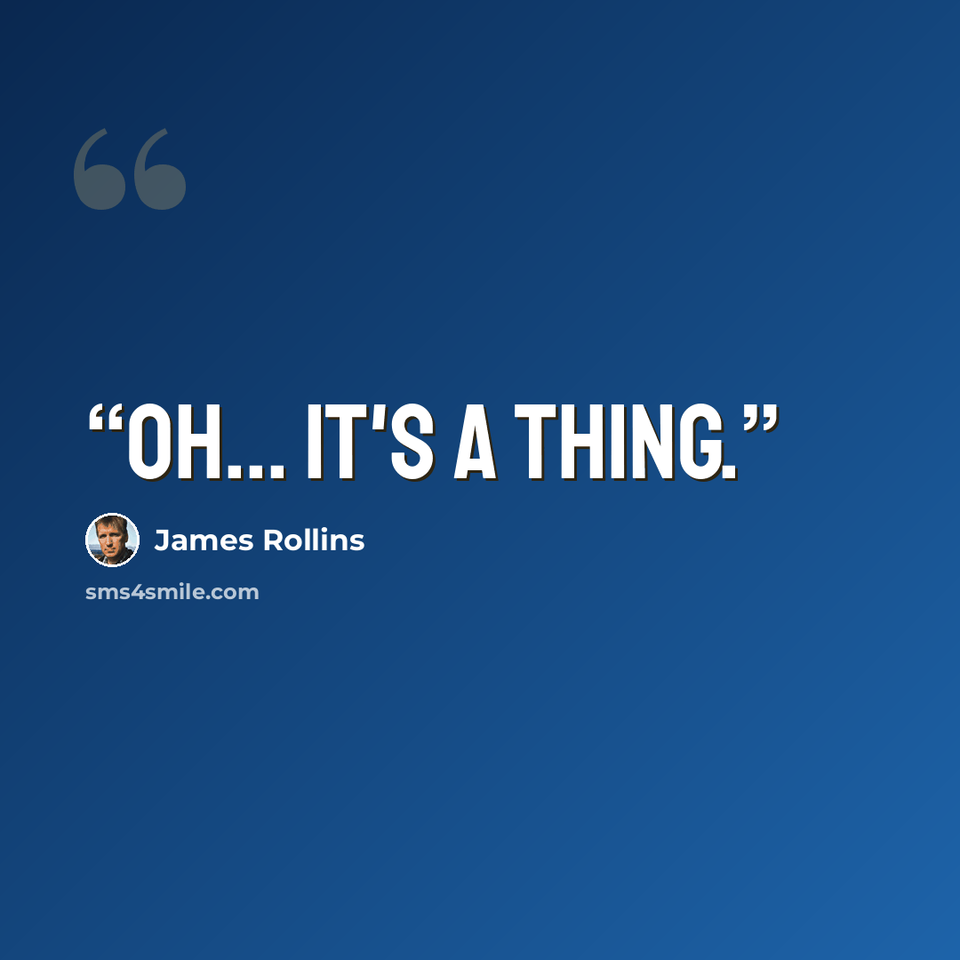 “Oh... It's a thing.” quote by James Rollins