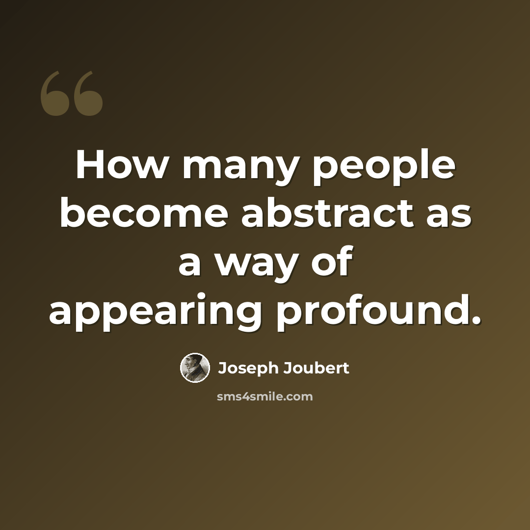 “How many people become abstract as a way of appearing profound.” quote by Joseph Joubert