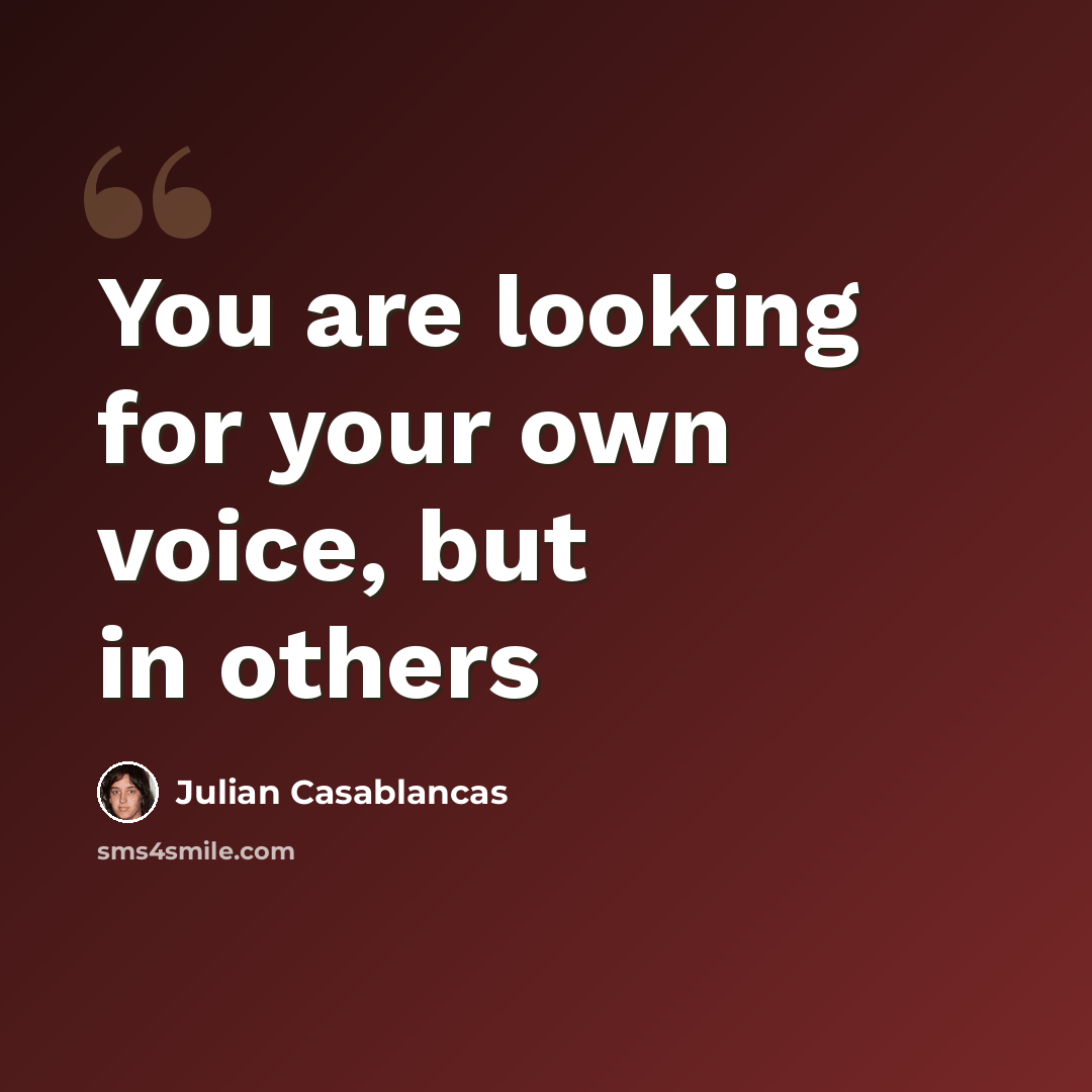 “You are looking for your own voice, but in others” quote by Julian Casablancas