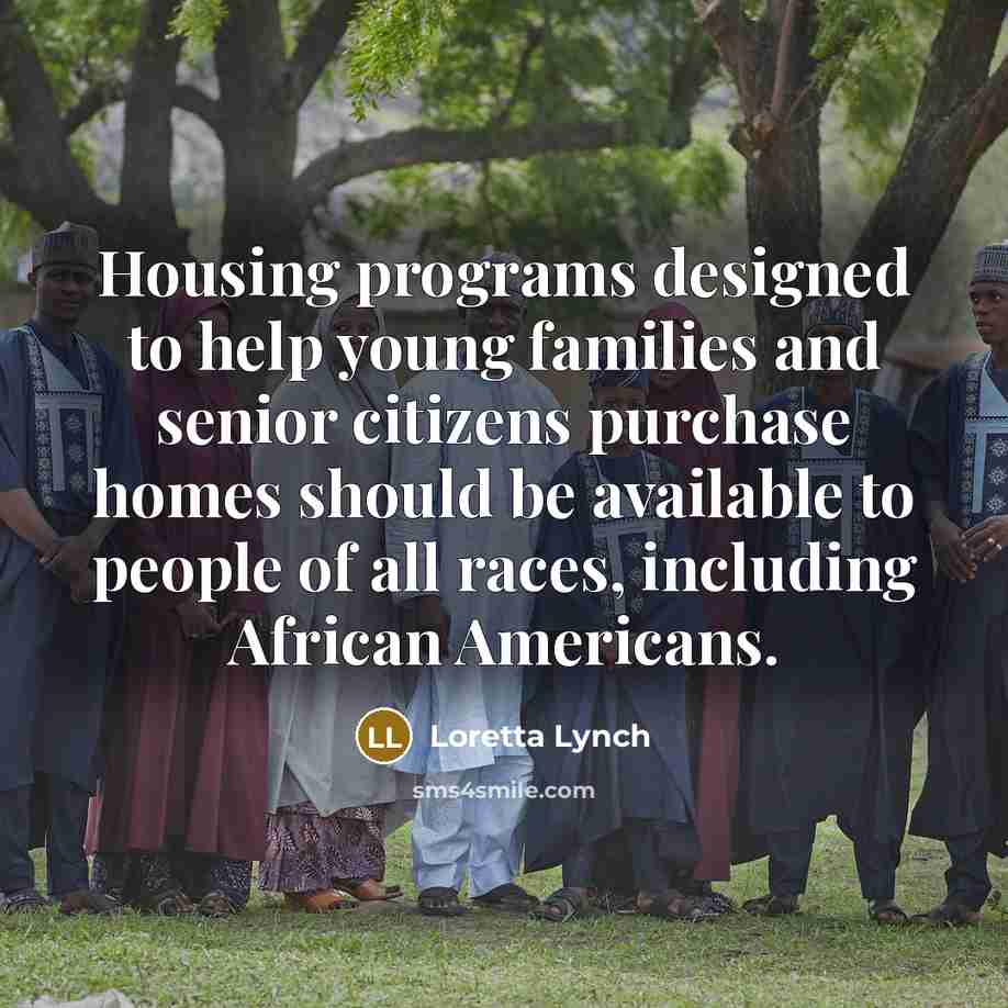 “Housing programs designed to help young families and senior citizens purchase homes should be available to people of all races, including African Americans.” quote by Loretta Lynch