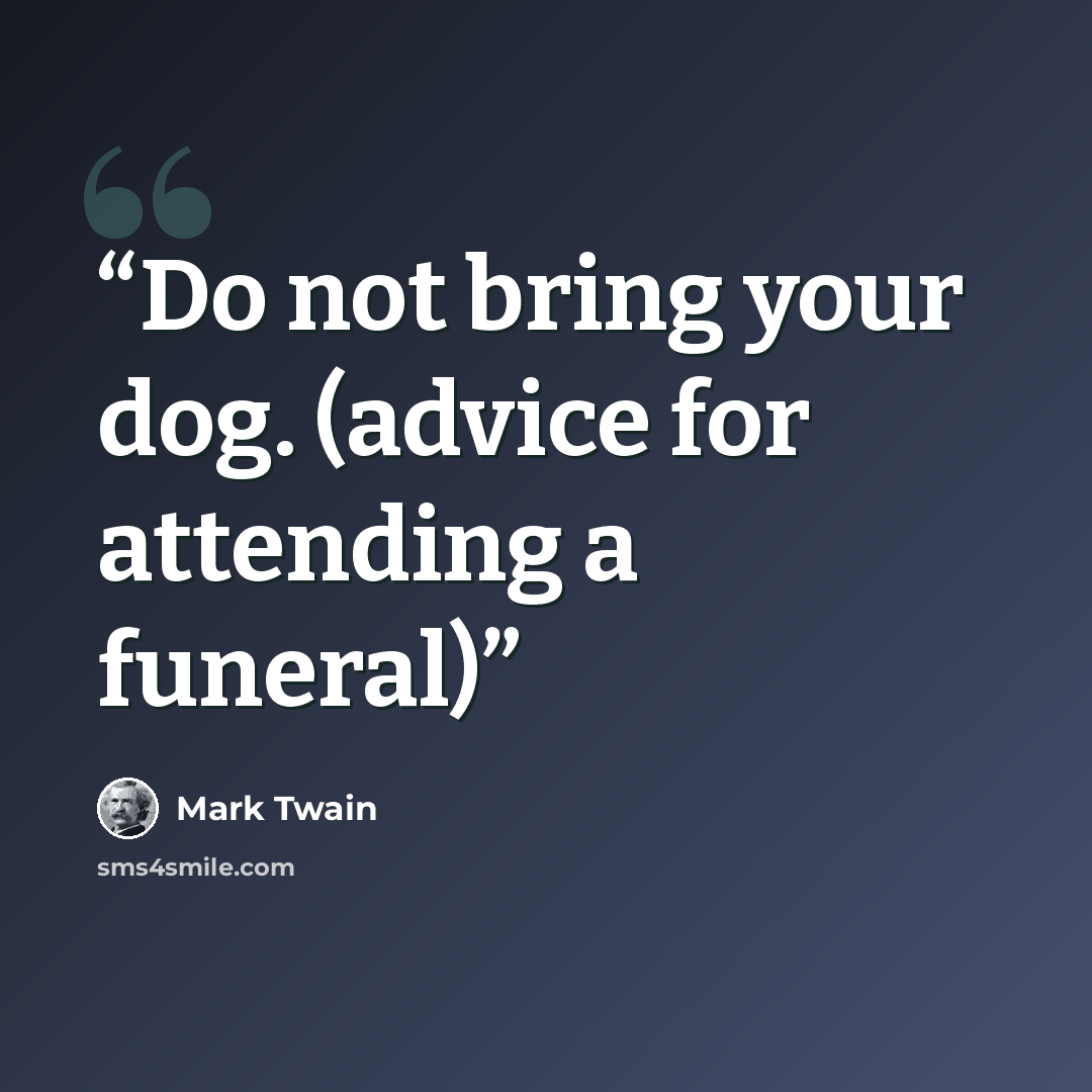 “Do not bring your dog. (advice for attending a funeral)” quote by Mark Twain